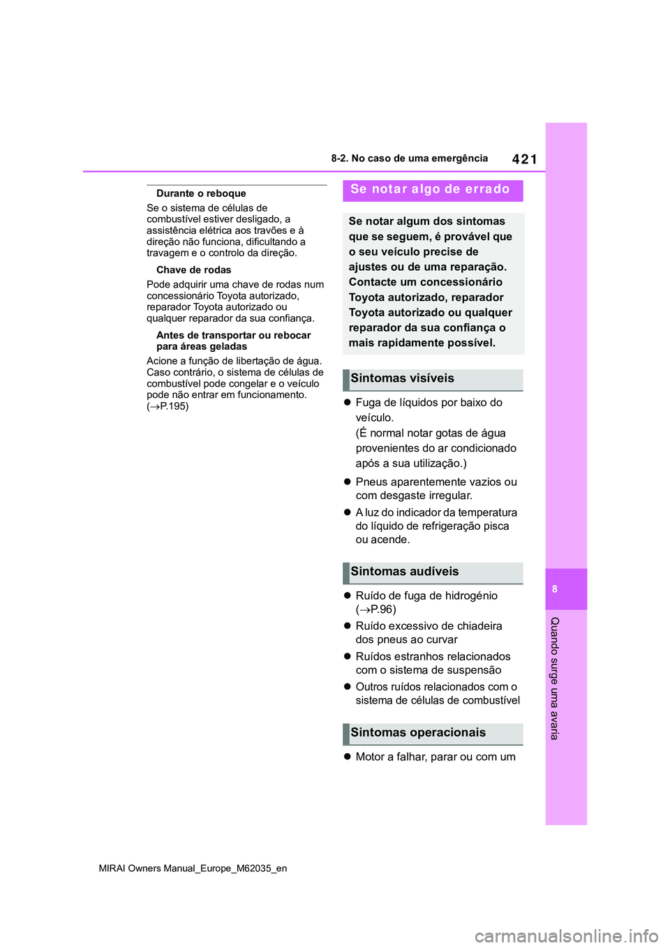TOYOTA MIRAI 2021 Manual de utilização (in Portuguese) 421
8
MIRAI Owners Manual_Europe_M62035_en
8-2. No caso de uma emergência
Quando surge uma avaria
Durante o reboque
Se o sistema de células de
combustível estiver desligado, a
assistência elétr TOYOTA MIRAI 2021 Manual de utilização (in Portuguese) 421
8
MIRAI Owners Manual_Europe_M62035_en
8-2. No caso de uma emergência
Quando surge uma avaria
Durante o reboque
Se o sistema de células de
combustível estiver desligado, a
assistência elétr