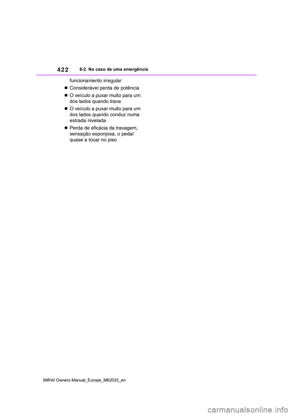 TOYOTA MIRAI 2021 Manual de utilização (in Portuguese) 422
MIRAI Owners Manual_Europe_M62035_en
8-2. No caso de uma emergência
funcionamento irregular
Considerável perda de potência
O veículo a puxar muito para um
dos lados quando trava
O ve TOYOTA MIRAI 2021 Manual de utilização (in Portuguese) 422
MIRAI Owners Manual_Europe_M62035_en
8-2. No caso de uma emergência
funcionamento irregular
Considerável perda de potência
O veículo a puxar muito para um
dos lados quando trava
O ve