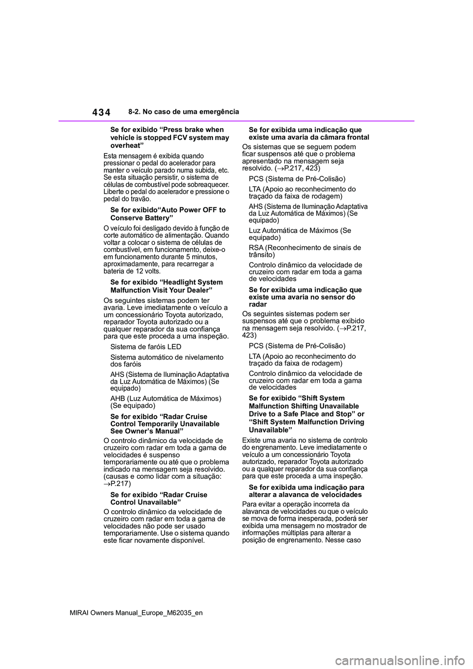 TOYOTA MIRAI 2021 Manual de utilização (in Portuguese) 434
MIRAI Owners Manual_Europe_M62035_en
8-2. No caso de uma emergência
Se for exibido “Press brake when
vehicle is stopped FCV system may
overheat”
Esta mensagem é exibida quando
pressionar TOYOTA MIRAI 2021 Manual de utilização (in Portuguese) 434
MIRAI Owners Manual_Europe_M62035_en
8-2. No caso de uma emergência
Se for exibido “Press brake when
vehicle is stopped FCV system may
overheat”
Esta mensagem é exibida quando
pressionar