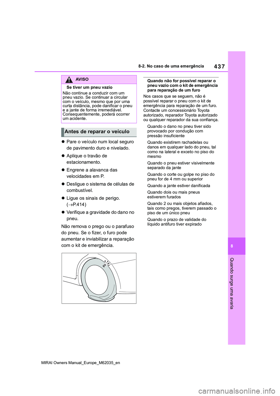 TOYOTA MIRAI 2021 Manual de utilização (in Portuguese) 437
8
MIRAI Owners Manual_Europe_M62035_en
8-2. No caso de uma emergência
Quando surge uma avaria
Pare o veículo num local seguro
de pavimento duro e nivelado.
Aplique o travão de
estaciona TOYOTA MIRAI 2021 Manual de utilização (in Portuguese) 437
8
MIRAI Owners Manual_Europe_M62035_en
8-2. No caso de uma emergência
Quando surge uma avaria
Pare o veículo num local seguro
de pavimento duro e nivelado.
Aplique o travão de
estaciona