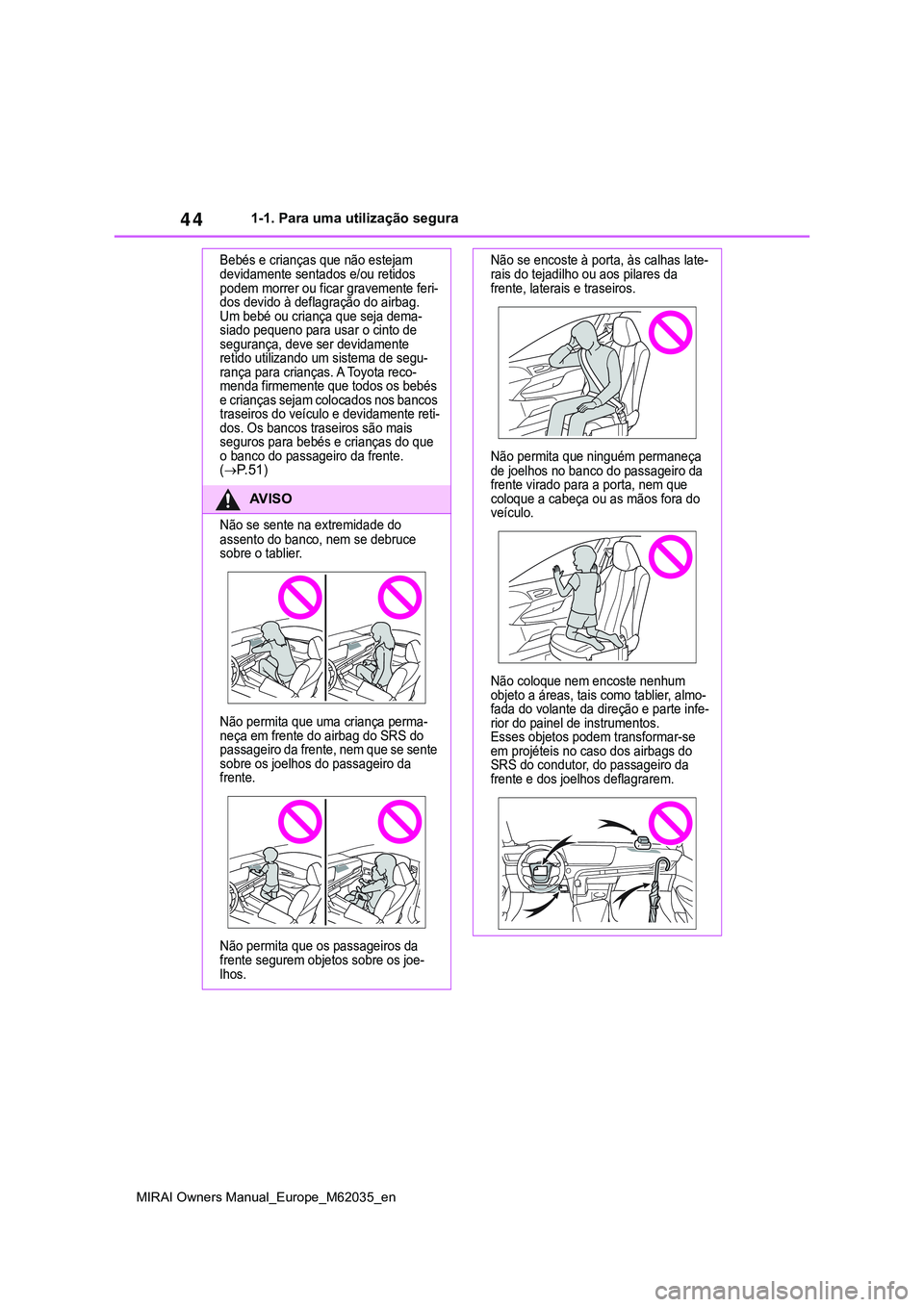 TOYOTA MIRAI 2021  Manual de utilização (in Portuguese) 44
MIRAI Owners Manual_Europe_M62035_en
1-1. Para uma utilização segura
Bebés e crianças que não estejam 
devidamente sentados e/ou retidos 
podem morrer ou ficar gravemente feri-
dos devido à d