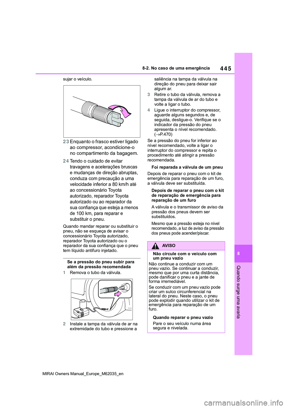 TOYOTA MIRAI 2021 Manual de utilização (in Portuguese) 445
8
MIRAI Owners Manual_Europe_M62035_en
8-2. No caso de uma emergência
Quando surge uma avaria
sujar o veículo.
23Enquanto o frasco estiver ligado
ao compressor, acondicione-o
no compartimento TOYOTA MIRAI 2021 Manual de utilização (in Portuguese) 445
8
MIRAI Owners Manual_Europe_M62035_en
8-2. No caso de uma emergência
Quando surge uma avaria
sujar o veículo.
23Enquanto o frasco estiver ligado
ao compressor, acondicione-o
no compartimento