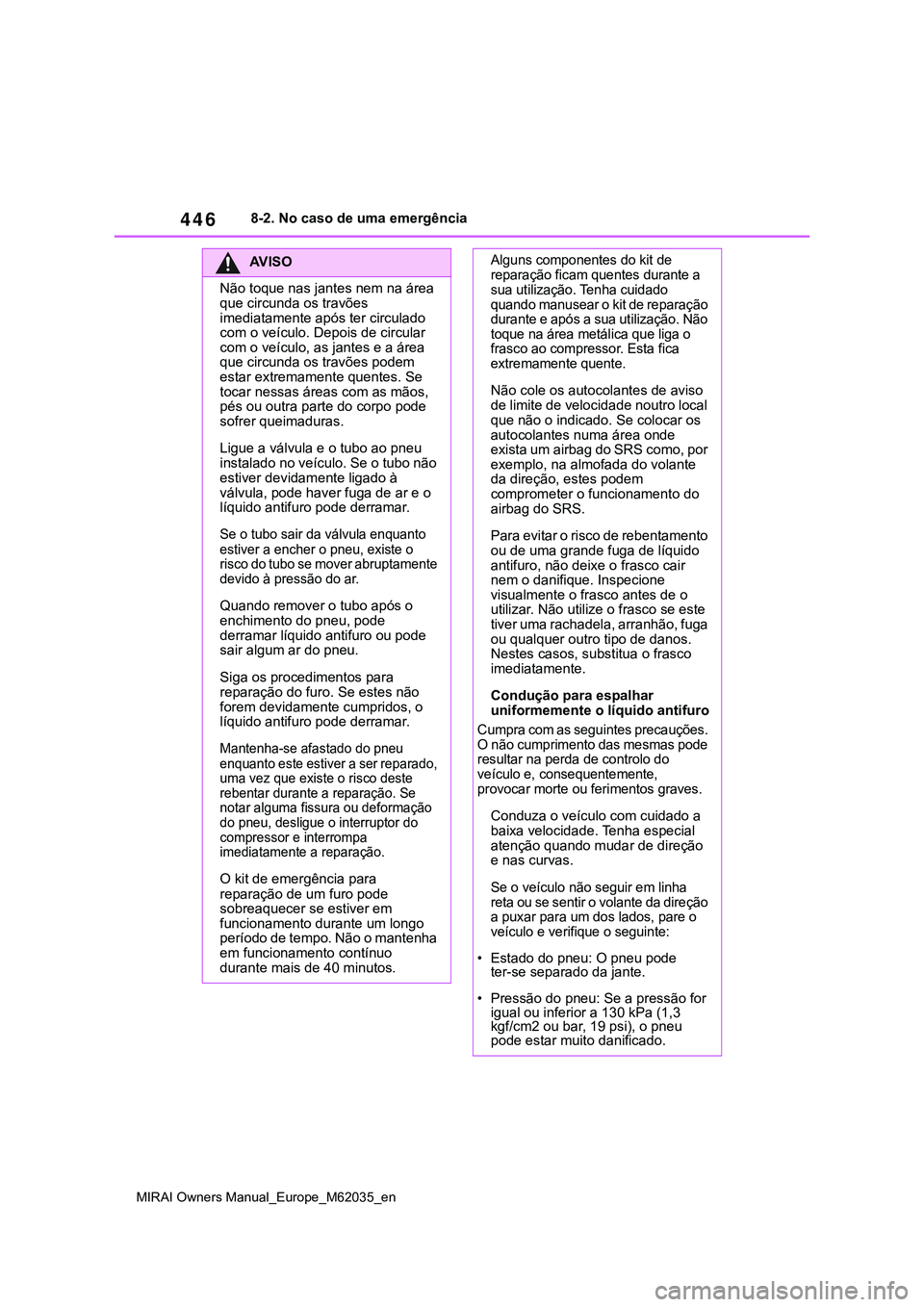 TOYOTA MIRAI 2021 Manual de utilização (in Portuguese) 446
MIRAI Owners Manual_Europe_M62035_en
8-2. No caso de uma emergência
AV I S O
Não toque nas jantes nem na área
que circunda os travões
imediatamente após ter circulado
com o veículo. Depoi TOYOTA MIRAI 2021 Manual de utilização (in Portuguese) 446
MIRAI Owners Manual_Europe_M62035_en
8-2. No caso de uma emergência
AV I S O
Não toque nas jantes nem na área
que circunda os travões
imediatamente após ter circulado
com o veículo. Depoi