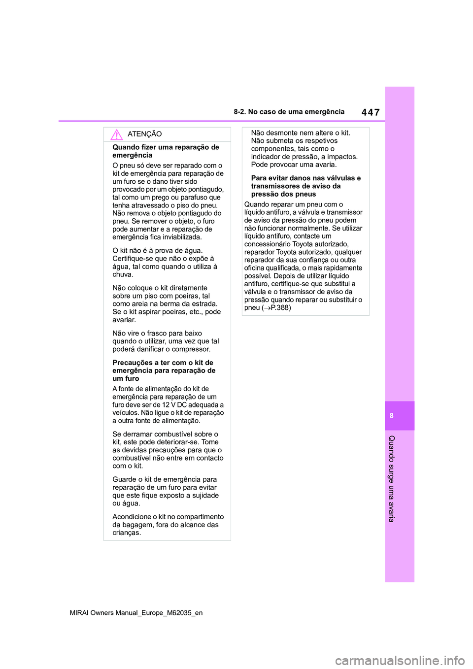 TOYOTA MIRAI 2021 Manual de utilização (in Portuguese) 447
8
MIRAI Owners Manual_Europe_M62035_en
8-2. No caso de uma emergência
Quando surge uma avaria
ATENÇÃO
Quando fizer uma reparação de
emergência
O pneu só deve ser reparado com o
kit de eme TOYOTA MIRAI 2021 Manual de utilização (in Portuguese) 447
8
MIRAI Owners Manual_Europe_M62035_en
8-2. No caso de uma emergência
Quando surge uma avaria
ATENÇÃO
Quando fizer uma reparação de
emergência
O pneu só deve ser reparado com o
kit de eme