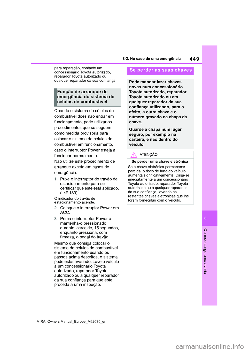 TOYOTA MIRAI 2021 Manual de utilização (in Portuguese) 449
8
MIRAI Owners Manual_Europe_M62035_en
8-2. No caso de uma emergência
Quando surge uma avaria
para reparação, contacte um
concessionário Toyota autorizado,
reparador Toyota autorizado ou
qu TOYOTA MIRAI 2021 Manual de utilização (in Portuguese) 449
8
MIRAI Owners Manual_Europe_M62035_en
8-2. No caso de uma emergência
Quando surge uma avaria
para reparação, contacte um
concessionário Toyota autorizado,
reparador Toyota autorizado ou
qu