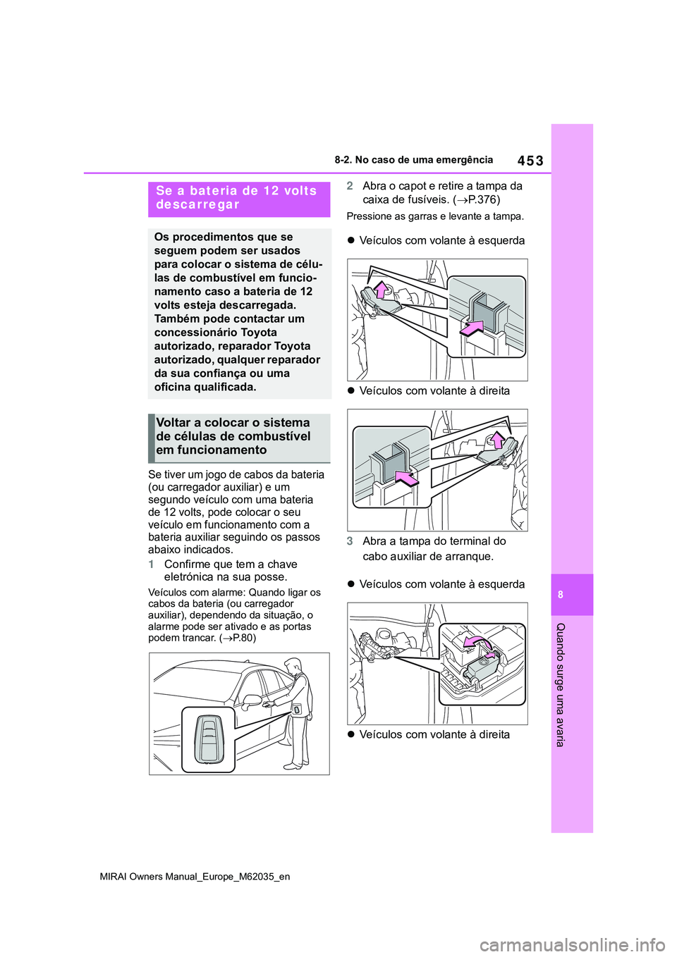 TOYOTA MIRAI 2021 Manual de utilização (in Portuguese) 453
8
MIRAI Owners Manual_Europe_M62035_en
8-2. No caso de uma emergência
Quando surge uma avaria
Se tiver um jogo de cabos da bateria
(ou carregador auxiliar) e um
segundo veículo com uma bateria TOYOTA MIRAI 2021 Manual de utilização (in Portuguese) 453
8
MIRAI Owners Manual_Europe_M62035_en
8-2. No caso de uma emergência
Quando surge uma avaria
Se tiver um jogo de cabos da bateria
(ou carregador auxiliar) e um
segundo veículo com uma bateria