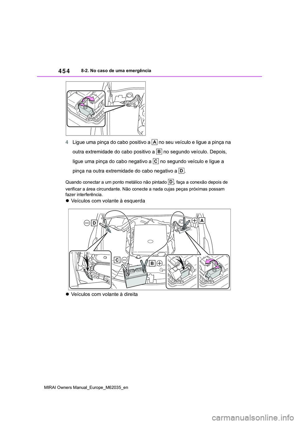 TOYOTA MIRAI 2021 Manual de utilização (in Portuguese) 454
MIRAI Owners Manual_Europe_M62035_en
8-2. No caso de uma emergência
4Ligue uma pinça do cabo positivo a no seu veículo e ligue a pinça na
outra extremidade do cabo positivo a no segundo v TOYOTA MIRAI 2021 Manual de utilização (in Portuguese) 454
MIRAI Owners Manual_Europe_M62035_en
8-2. No caso de uma emergência
4Ligue uma pinça do cabo positivo a no seu veículo e ligue a pinça na
outra extremidade do cabo positivo a no segundo v