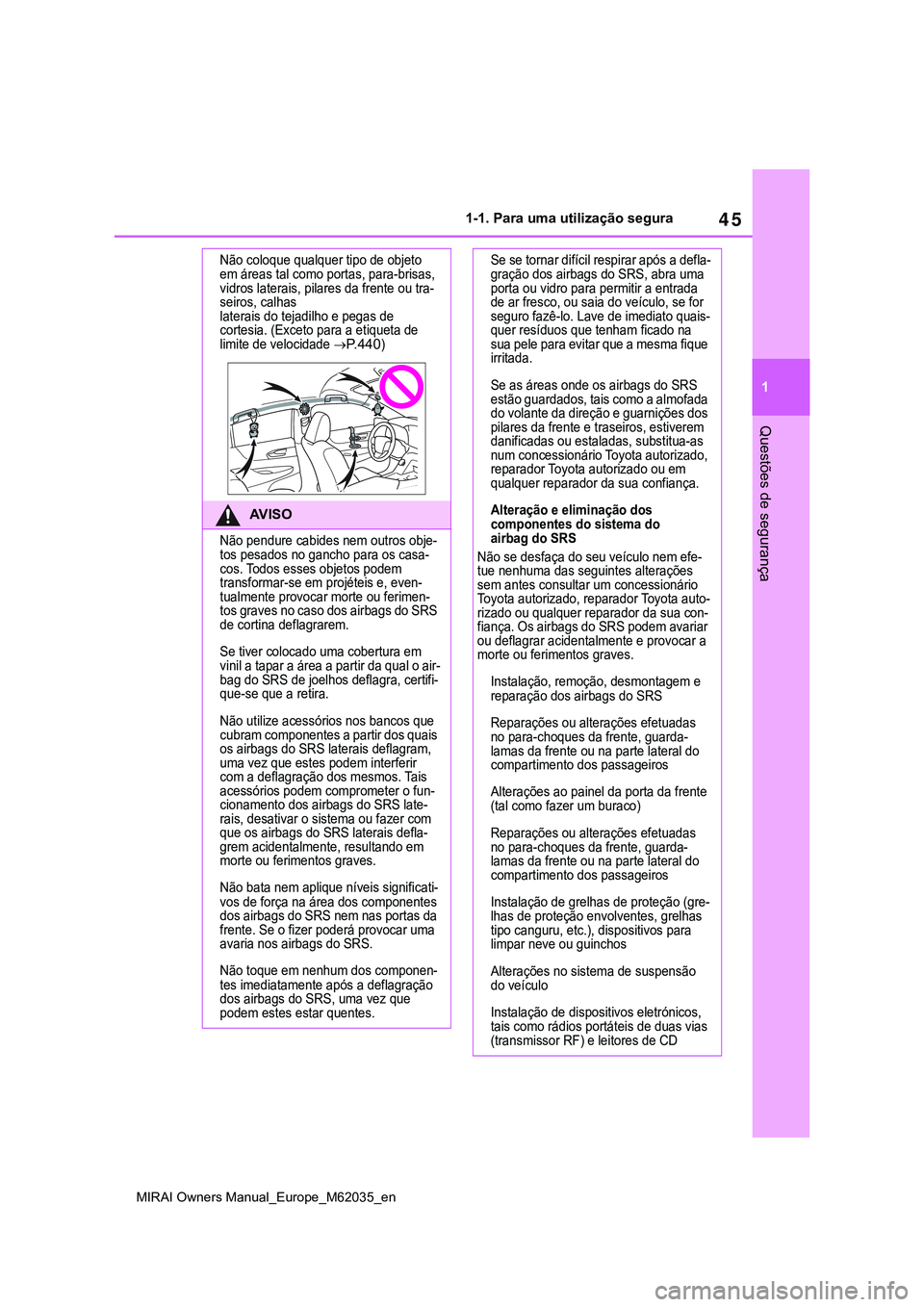TOYOTA MIRAI 2021 Manual de utilização (in Portuguese) 45
1
MIRAI Owners Manual_Europe_M62035_en
1-1. Para uma utilização segura
Questões de segurança
Não coloque qualquer tipo de objeto
em áreas tal como portas, para-brisas,
vidros laterais, pila TOYOTA MIRAI 2021 Manual de utilização (in Portuguese) 45
1
MIRAI Owners Manual_Europe_M62035_en
1-1. Para uma utilização segura
Questões de segurança
Não coloque qualquer tipo de objeto
em áreas tal como portas, para-brisas,
vidros laterais, pila