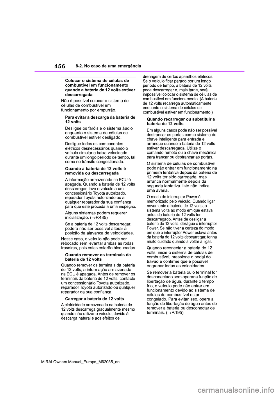 TOYOTA MIRAI 2021 Manual de utilização (in Portuguese) 456
MIRAI Owners Manual_Europe_M62035_en
8-2. No caso de uma emergência
Colocar o sistema de células de
combustível em funcionamento
quando a bateria de 12 volts estiver
descarregada
Não é pos TOYOTA MIRAI 2021 Manual de utilização (in Portuguese) 456
MIRAI Owners Manual_Europe_M62035_en
8-2. No caso de uma emergência
Colocar o sistema de células de
combustível em funcionamento
quando a bateria de 12 volts estiver
descarregada
Não é pos