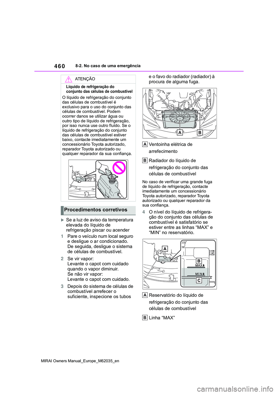 TOYOTA MIRAI 2021 Manual de utilização (in Portuguese) 460
MIRAI Owners Manual_Europe_M62035_en
8-2. No caso de uma emergência
Se a luz de aviso da temperatura
elevada do líquido de
refrigeração piscar ou acender
1Pare o veículo num local seguro TOYOTA MIRAI 2021 Manual de utilização (in Portuguese) 460
MIRAI Owners Manual_Europe_M62035_en
8-2. No caso de uma emergência
Se a luz de aviso da temperatura
elevada do líquido de
refrigeração piscar ou acender
1Pare o veículo num local seguro
