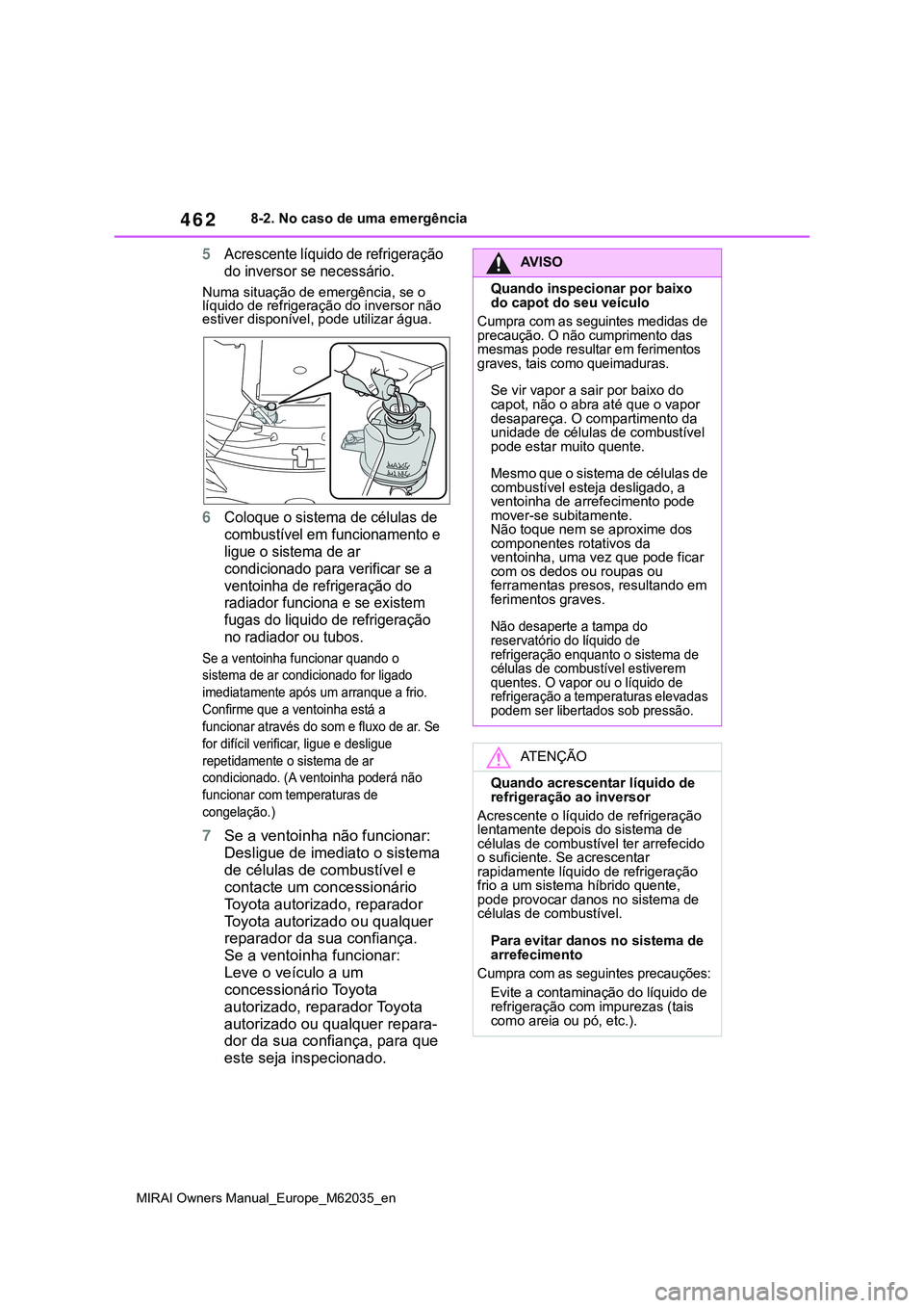 TOYOTA MIRAI 2021 Manual de utilização (in Portuguese) 462
MIRAI Owners Manual_Europe_M62035_en
8-2. No caso de uma emergência
5Acrescente líquido de refrigeração
do inversor se necessário.
Numa situação de emergência, se o
líquido de refrigera TOYOTA MIRAI 2021 Manual de utilização (in Portuguese) 462
MIRAI Owners Manual_Europe_M62035_en
8-2. No caso de uma emergência
5Acrescente líquido de refrigeração
do inversor se necessário.
Numa situação de emergência, se o
líquido de refrigera