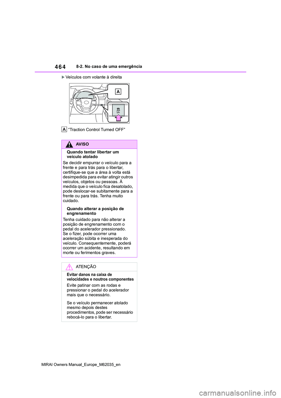 TOYOTA MIRAI 2021 Manual de utilização (in Portuguese) 464
MIRAI Owners Manual_Europe_M62035_en
8-2. No caso de uma emergência
Veículos com volante à direita
“Traction Control Turned OFF”
AV I S O
Quando tentar libertar um
veículo atolado
Se d TOYOTA MIRAI 2021 Manual de utilização (in Portuguese) 464
MIRAI Owners Manual_Europe_M62035_en
8-2. No caso de uma emergência
Veículos com volante à direita
“Traction Control Turned OFF”
AV I S O
Quando tentar libertar um
veículo atolado
Se d