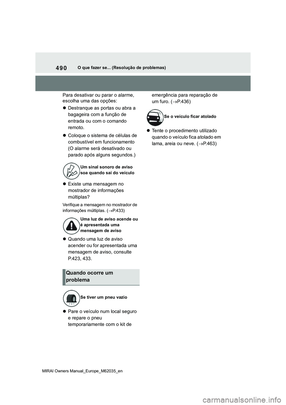 TOYOTA MIRAI 2021 Manual de utilização (in Portuguese) 490
MIRAI Owners Manual_Europe_M62035_en
O que fazer se... (Resolução de problemas)
Para desativar ou parar o alarme,
escolha uma das opções:
Destranque as portas ou abra a
bagageira com a fu TOYOTA MIRAI 2021 Manual de utilização (in Portuguese) 490
MIRAI Owners Manual_Europe_M62035_en
O que fazer se... (Resolução de problemas)
Para desativar ou parar o alarme,
escolha uma das opções:
Destranque as portas ou abra a
bagageira com a fu