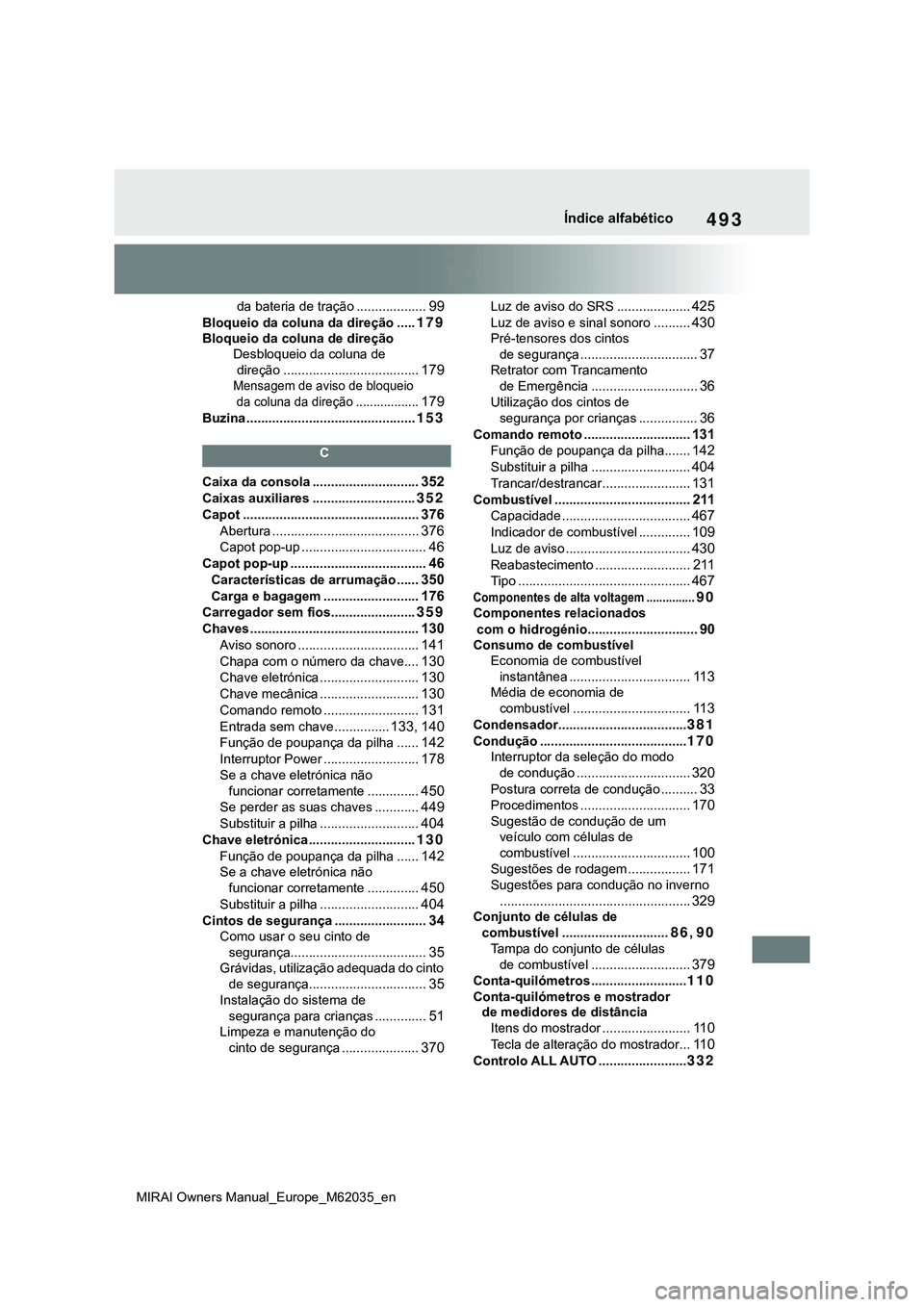 TOYOTA MIRAI 2021 Manual de utilização (in Portuguese) 493
MIRAI Owners Manual_Europe_M62035_en
Índice alfabético
da bateria de tração ...................99
Bloqueio da coluna da direção .....179
Bloqueio da coluna de direção
Desbloqueio da colun TOYOTA MIRAI 2021 Manual de utilização (in Portuguese) 493
MIRAI Owners Manual_Europe_M62035_en
Índice alfabético
da bateria de tração ...................99
Bloqueio da coluna da direção .....179
Bloqueio da coluna de direção
Desbloqueio da colun