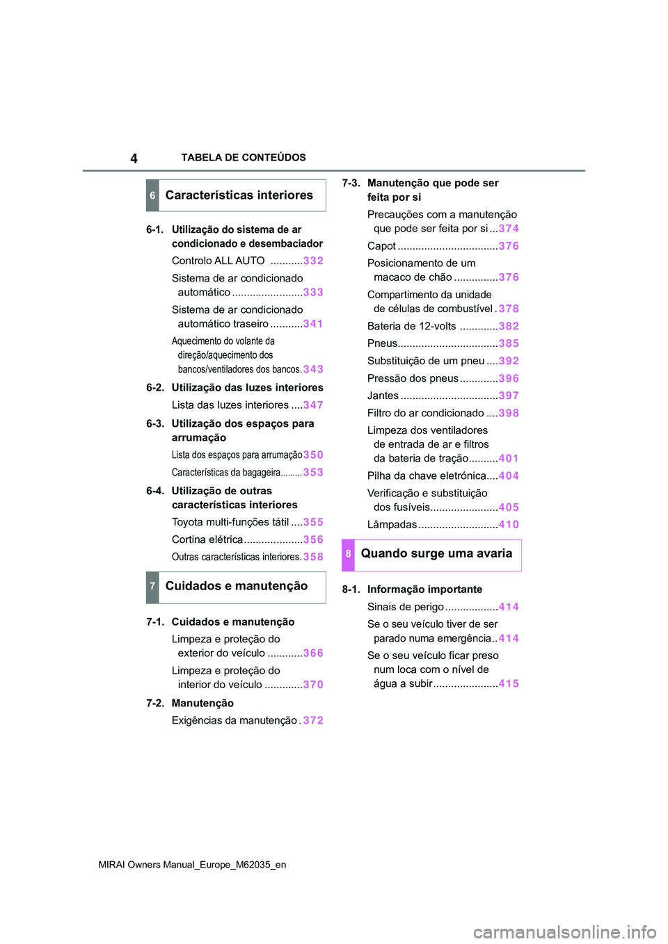 TOYOTA MIRAI 2021  Manual de utilização (in Portuguese) 4
MIRAI Owners Manual_Europe_M62035_en
TABELA DE CONTEÚDOS
6-1. Utilização do sistema de ar 
condicionado e desembaciador
Controlo ALL AUTO  ...........332
Sistema de ar condicionado 
automático .