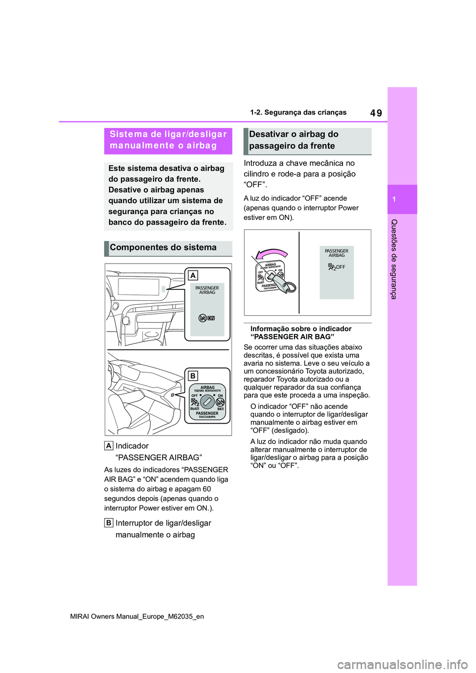TOYOTA MIRAI 2021 Manual de utilização (in Portuguese) 49
1
MIRAI Owners Manual_Europe_M62035_en
1-2. Segurança das crianças
Questões de segurança
1-2.Segurança das crianças
Indicador
“PASSENGER AIRBAG”
As luzes do indicadores “PASSENGER
AIR TOYOTA MIRAI 2021 Manual de utilização (in Portuguese) 49
1
MIRAI Owners Manual_Europe_M62035_en
1-2. Segurança das crianças
Questões de segurança
1-2.Segurança das crianças
Indicador
“PASSENGER AIRBAG”
As luzes do indicadores “PASSENGER
AIR