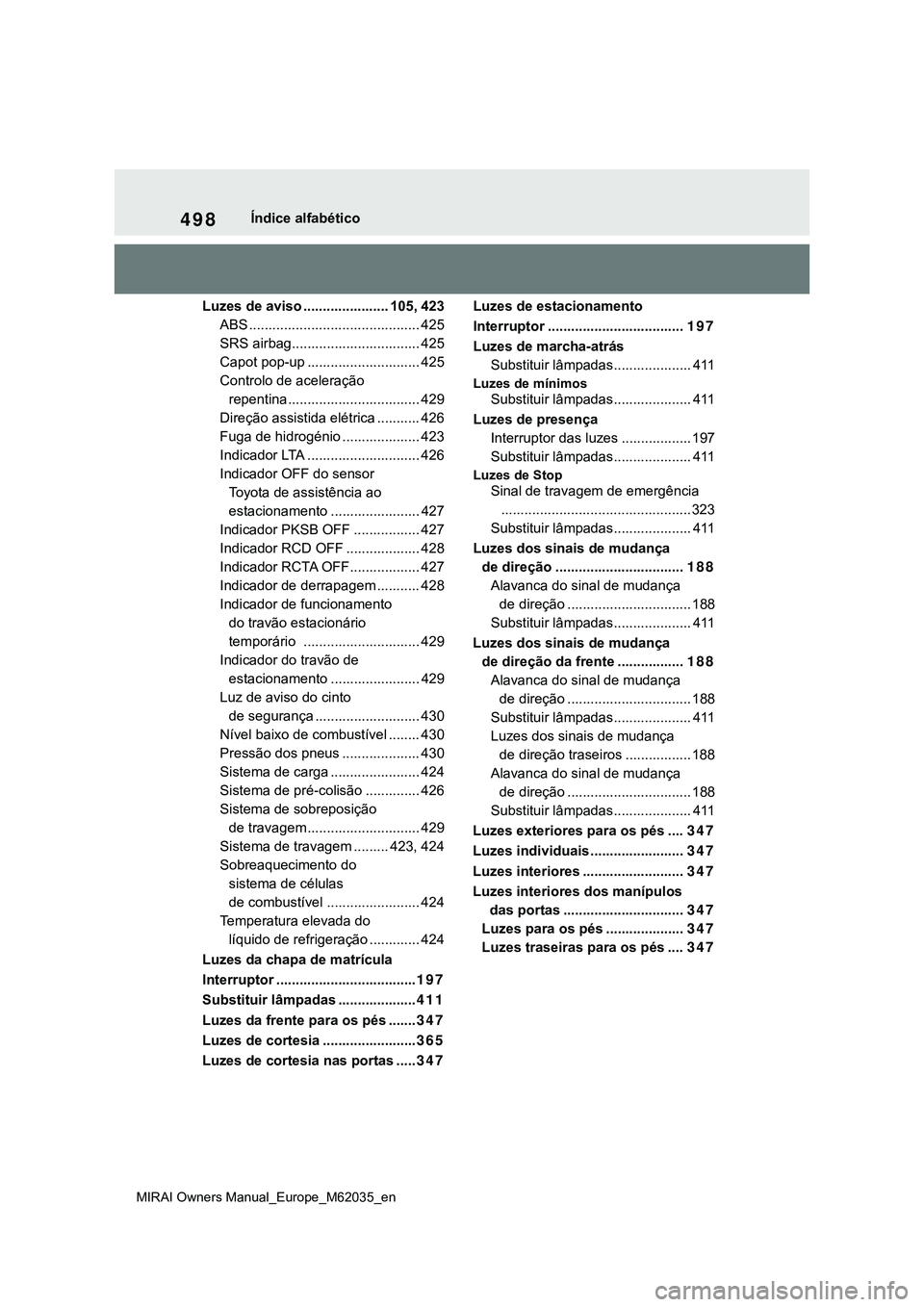 TOYOTA MIRAI 2021 Manual de utilização (in Portuguese) 498
MIRAI Owners Manual_Europe_M62035_en
Índice alfabético
Luzes de aviso ...................... 105, 423
ABS ............................................ 425
SRS airbag............................. TOYOTA MIRAI 2021 Manual de utilização (in Portuguese) 498
MIRAI Owners Manual_Europe_M62035_en
Índice alfabético
Luzes de aviso ...................... 105, 423
ABS ............................................ 425
SRS airbag.............................