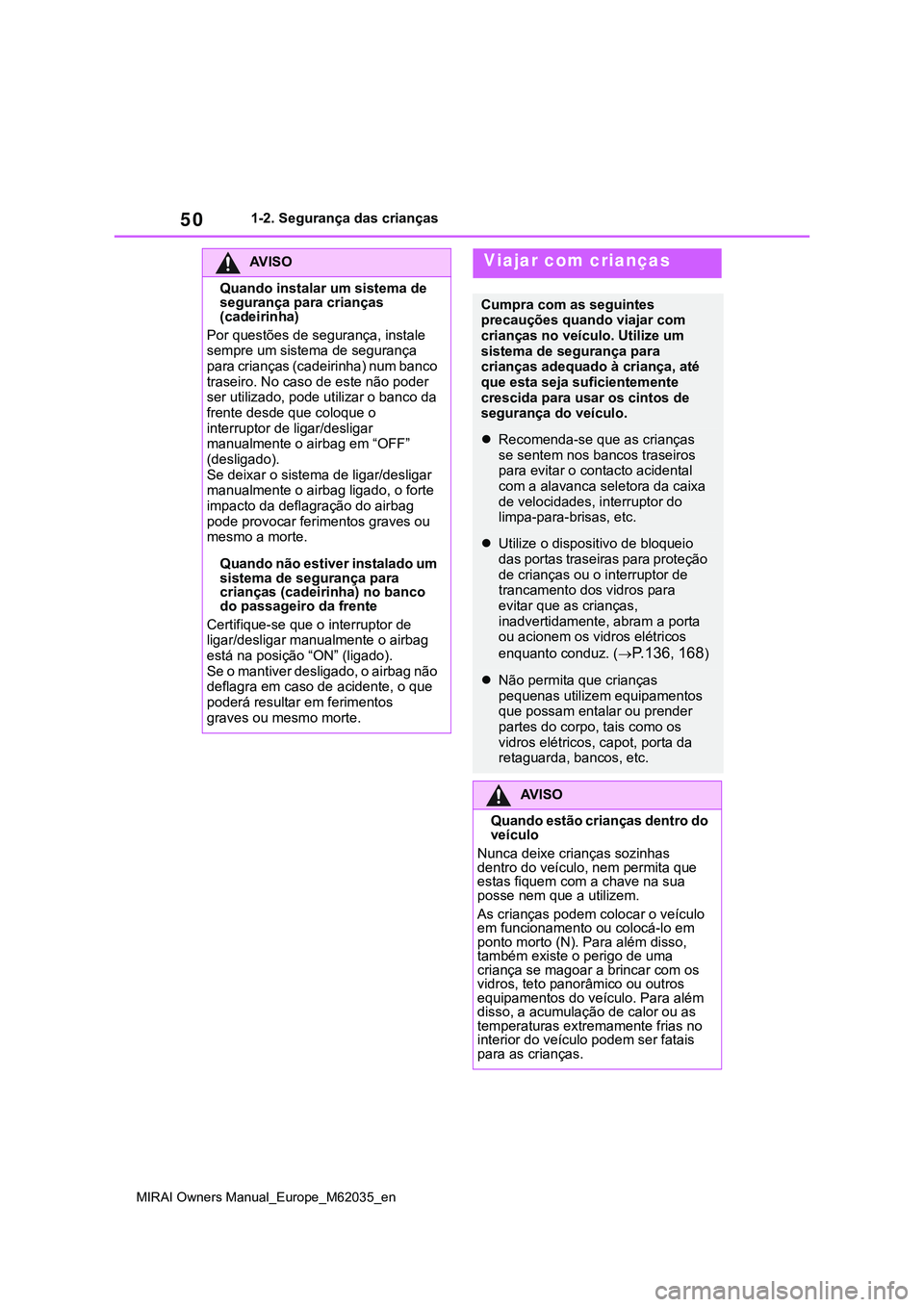 TOYOTA MIRAI 2021 Manual de utilização (in Portuguese) 50
MIRAI Owners Manual_Europe_M62035_en
1-2. Segurança das crianças
AV I S O
Quando instalar um sistema de
segurança para crianças
(cadeirinha)
Por questões de segurança, instale
sempre um si TOYOTA MIRAI 2021 Manual de utilização (in Portuguese) 50
MIRAI Owners Manual_Europe_M62035_en
1-2. Segurança das crianças
AV I S O
Quando instalar um sistema de
segurança para crianças
(cadeirinha)
Por questões de segurança, instale
sempre um si