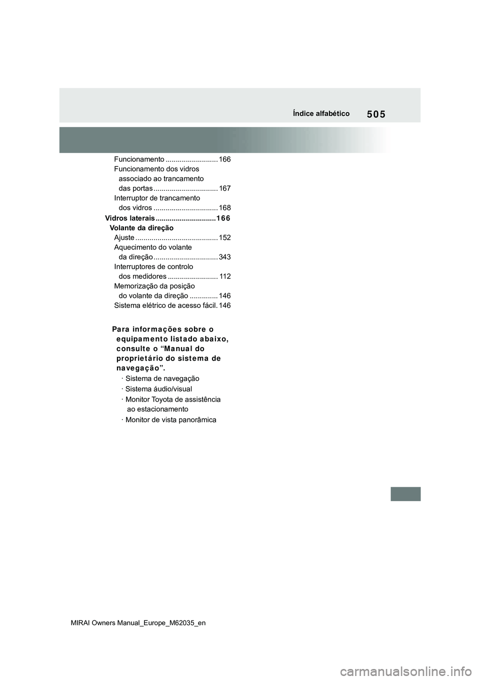TOYOTA MIRAI 2021  Manual de utilização (in Portuguese) 505
MIRAI Owners Manual_Europe_M62035_en
Índice alfabético
Funcionamento .......................... 166
Funcionamento dos vidros 
associado ao trancamento 
das portas ...............................