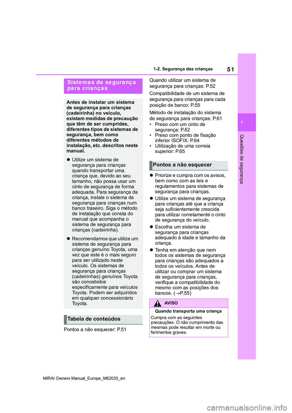 TOYOTA MIRAI 2021 Manual de utilização (in Portuguese) 51
1
MIRAI Owners Manual_Europe_M62035_en
1-2. Segurança das crianças
Questões de segurança
Pontos a não esquecer: P.51Quando utilizar um sistema de
segurança para crianças: P.52
Compatibilida TOYOTA MIRAI 2021 Manual de utilização (in Portuguese) 51
1
MIRAI Owners Manual_Europe_M62035_en
1-2. Segurança das crianças
Questões de segurança
Pontos a não esquecer: P.51Quando utilizar um sistema de
segurança para crianças: P.52
Compatibilida