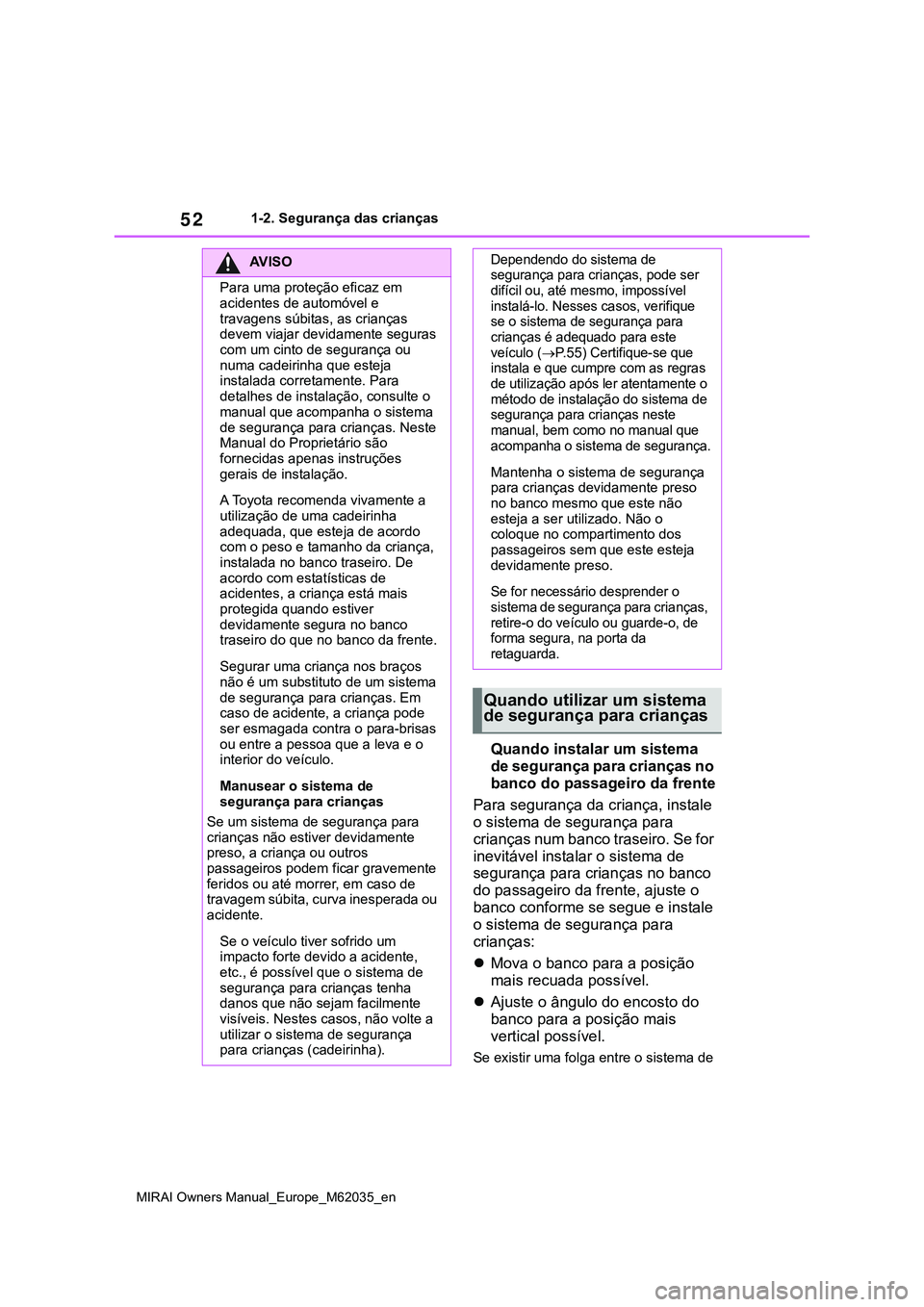 TOYOTA MIRAI 2021 Manual de utilização (in Portuguese) 52
MIRAI Owners Manual_Europe_M62035_en
1-2. Segurança das crianças
Quando instalar um sistema
de segurança para crianças no
banco do passageiro da frente
Para segurança da criança, instale
o TOYOTA MIRAI 2021 Manual de utilização (in Portuguese) 52
MIRAI Owners Manual_Europe_M62035_en
1-2. Segurança das crianças
Quando instalar um sistema
de segurança para crianças no
banco do passageiro da frente
Para segurança da criança, instale
o