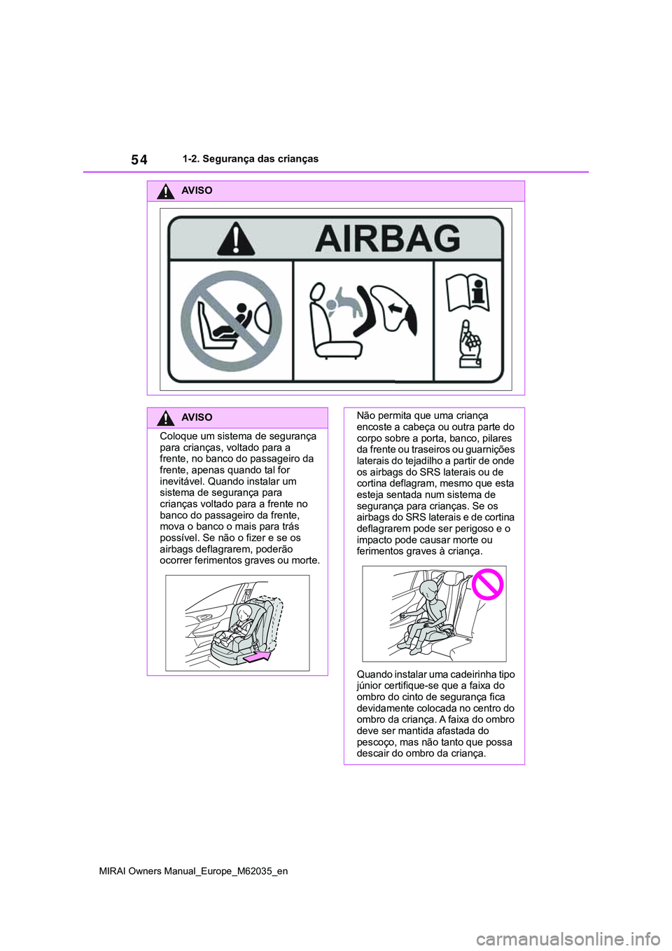 TOYOTA MIRAI 2021 Manual de utilização (in Portuguese) 54
MIRAI Owners Manual_Europe_M62035_en
1-2. Segurança das crianças
AV I S O
AV I S O
Coloque um sistema de segurança
para crianças, voltado para a
frente, no banco do passageiro da
frente, ape TOYOTA MIRAI 2021 Manual de utilização (in Portuguese) 54
MIRAI Owners Manual_Europe_M62035_en
1-2. Segurança das crianças
AV I S O
AV I S O
Coloque um sistema de segurança
para crianças, voltado para a
frente, no banco do passageiro da
frente, ape