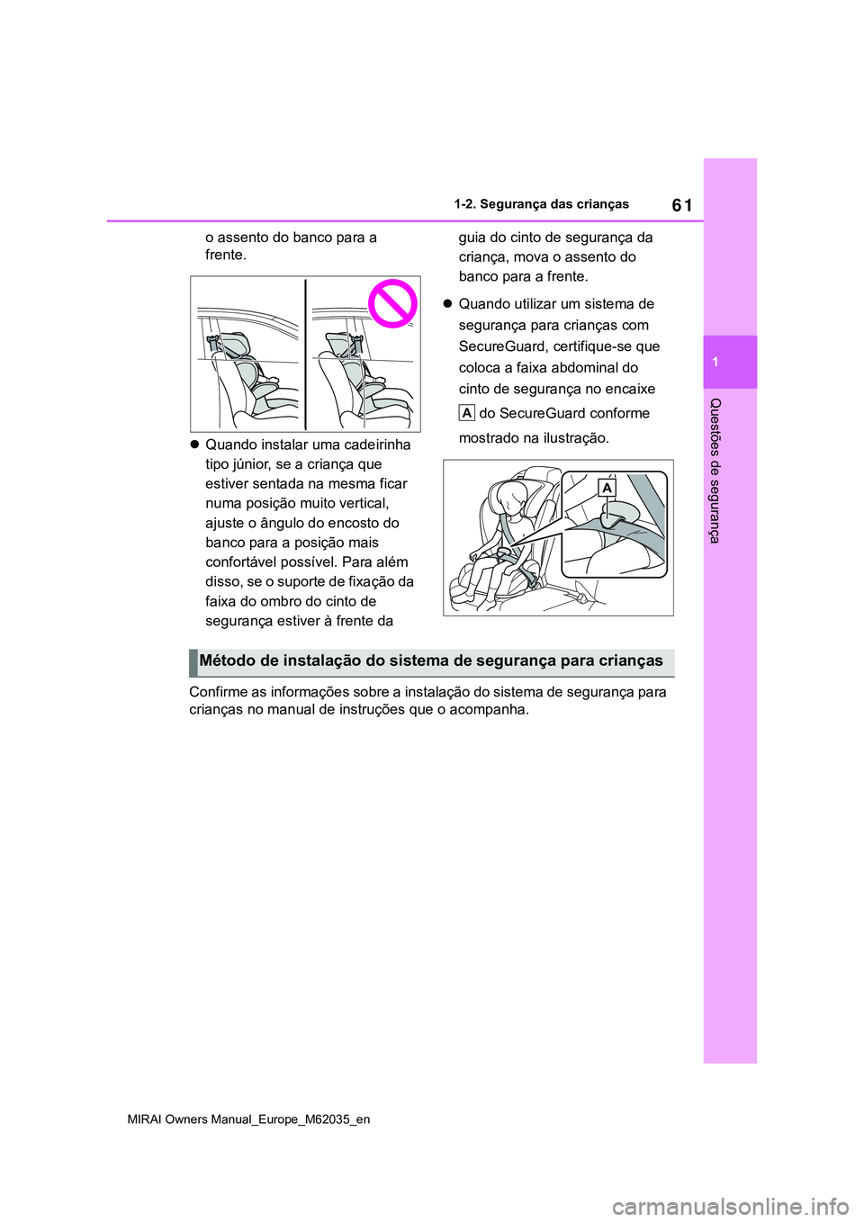 TOYOTA MIRAI 2021  Manual de utilização (in Portuguese) 61
1
MIRAI Owners Manual_Europe_M62035_en
1-2. Segurança das crianças
Questões de segurança
o assento do banco para a 
frente.
Quando instalar uma cadeirinha 
tipo júnior, se a criança que 
e