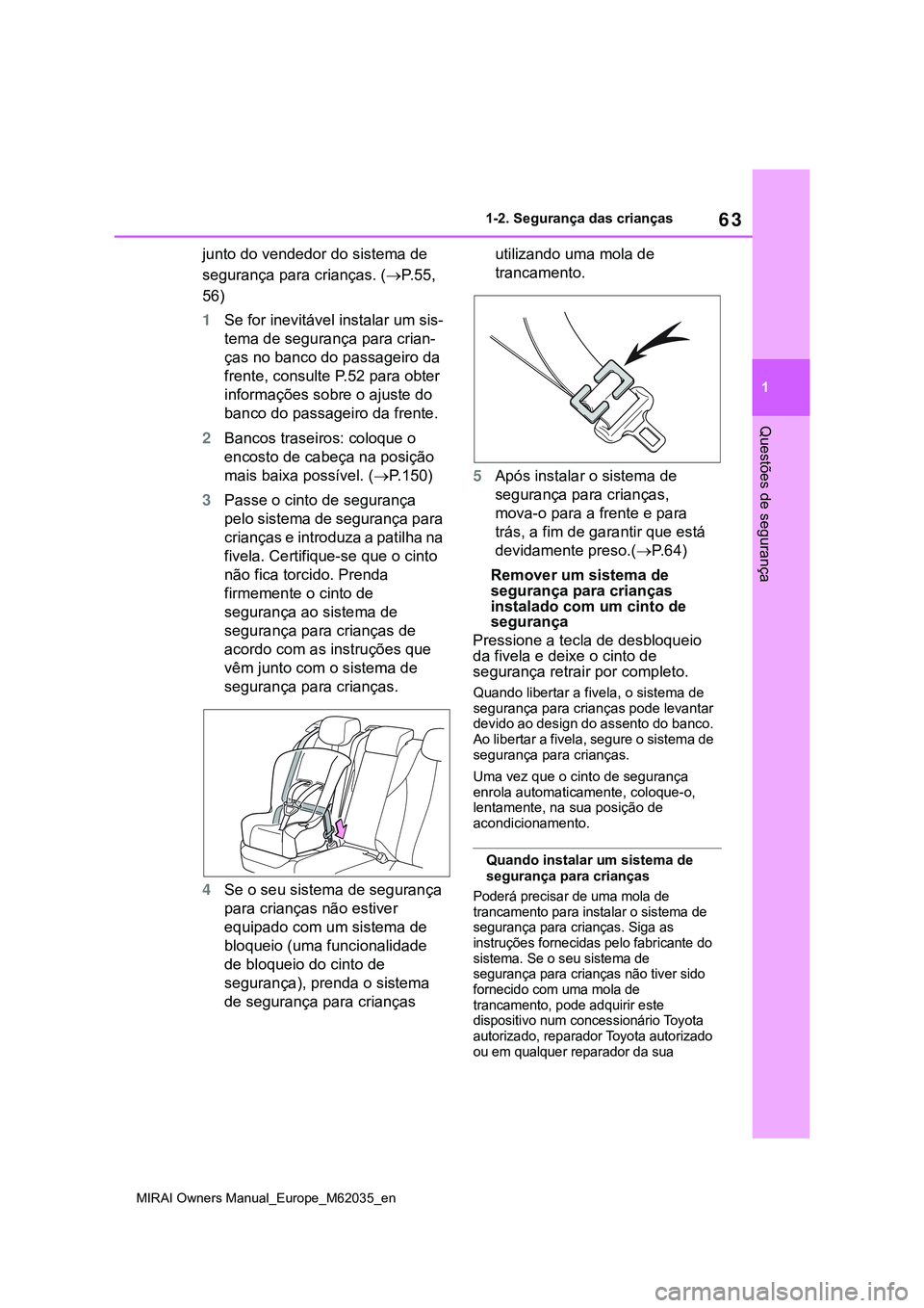 TOYOTA MIRAI 2021 Manual de utilização (in Portuguese) 63
1
MIRAI Owners Manual_Europe_M62035_en
1-2. Segurança das crianças
Questões de segurança
junto do vendedor do sistema de
segurança para crianças. (P. 5 5 ,
56)
1Se for inevitável insta TOYOTA MIRAI 2021 Manual de utilização (in Portuguese) 63
1
MIRAI Owners Manual_Europe_M62035_en
1-2. Segurança das crianças
Questões de segurança
junto do vendedor do sistema de
segurança para crianças. (P. 5 5 ,
56)
1Se for inevitável insta