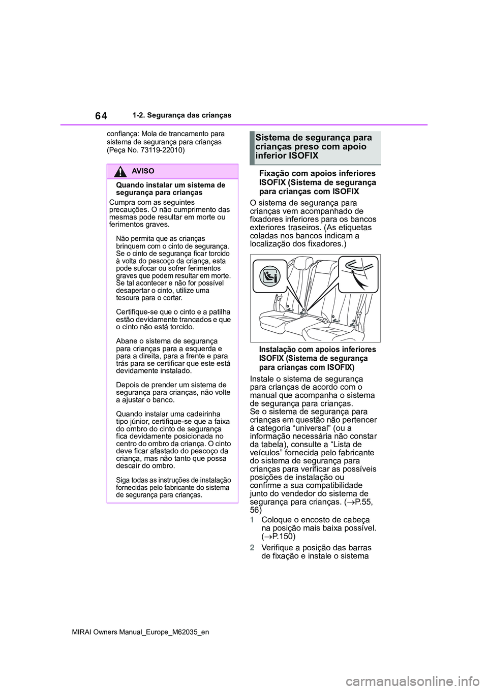 TOYOTA MIRAI 2021 Manual de utilização (in Portuguese) 64
MIRAI Owners Manual_Europe_M62035_en
1-2. Segurança das crianças
confiança: Mola de trancamento para
sistema de segurança para crianças
(Peça No. 73119-22010)
Fixação com apoios inferiore TOYOTA MIRAI 2021 Manual de utilização (in Portuguese) 64
MIRAI Owners Manual_Europe_M62035_en
1-2. Segurança das crianças
confiança: Mola de trancamento para
sistema de segurança para crianças
(Peça No. 73119-22010)
Fixação com apoios inferiore