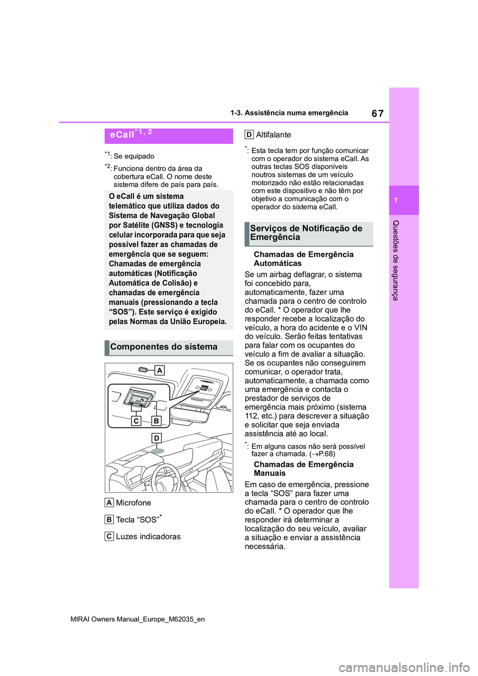 TOYOTA MIRAI 2021 Manual de utilização (in Portuguese) 67
1
MIRAI Owners Manual_Europe_M62035_en
1-3. Assistência numa emergência
Questões de segurança
1-3.Assistência numa emergência
*1: Se equipado
*2: Funciona dentro da área da
cobertura eCall. TOYOTA MIRAI 2021 Manual de utilização (in Portuguese) 67
1
MIRAI Owners Manual_Europe_M62035_en
1-3. Assistência numa emergência
Questões de segurança
1-3.Assistência numa emergência
*1: Se equipado
*2: Funciona dentro da área da
cobertura eCall.