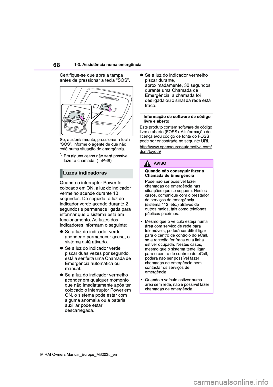 TOYOTA MIRAI 2021 Manual de utilização (in Portuguese) 68
MIRAI Owners Manual_Europe_M62035_en
1-3. Assistência numa emergência
Certifique-se que abre a tampa
antes de pressionar a tecla “SOS”.
Se, acidentalmente, pressionar a tecla
“SOS”, inf TOYOTA MIRAI 2021 Manual de utilização (in Portuguese) 68
MIRAI Owners Manual_Europe_M62035_en
1-3. Assistência numa emergência
Certifique-se que abre a tampa
antes de pressionar a tecla “SOS”.
Se, acidentalmente, pressionar a tecla
“SOS”, inf