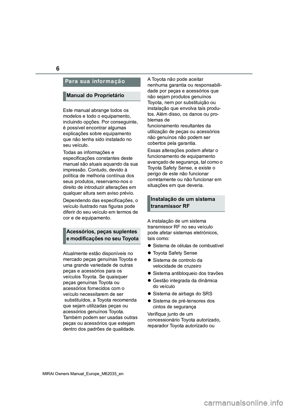 TOYOTA MIRAI 2021 Manual de utilização (in Portuguese) 6
MIRAI Owners Manual_Europe_M62035_en
Este manual abrange todos os
modelos e todo o equipamento,
incluindo opções. Por conseguinte,
é possível encontrar algumas
explicações sobre equipament TOYOTA MIRAI 2021 Manual de utilização (in Portuguese) 6
MIRAI Owners Manual_Europe_M62035_en
Este manual abrange todos os
modelos e todo o equipamento,
incluindo opções. Por conseguinte,
é possível encontrar algumas
explicações sobre equipament