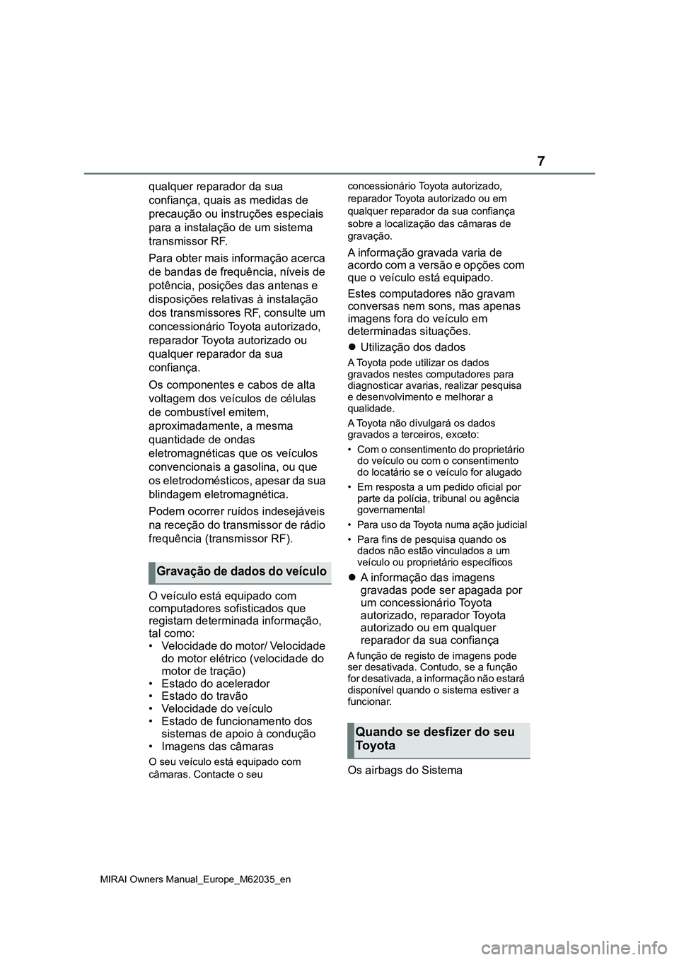 TOYOTA MIRAI 2021  Manual de utilização (in Portuguese) 7
MIRAI Owners Manual_Europe_M62035_en
qualquer reparador da sua 
confiança, quais as medidas de 
precaução ou instruções especiais 
para a instalação de um sistema 
transmissor RF.
Para obter 