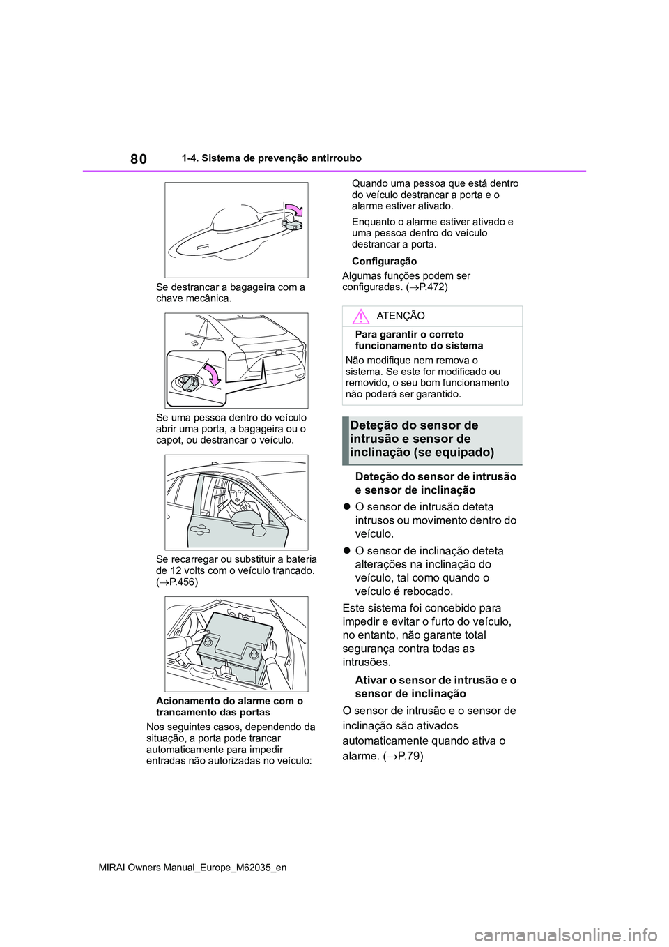 TOYOTA MIRAI 2021 Manual de utilização (in Portuguese) 80
MIRAI Owners Manual_Europe_M62035_en
1-4. Sistema de prevenção antirroubo
Se destrancar a bagageira com a
chave mecânica.
Se uma pessoa dentro do veículo
abrir uma porta, a bagageira ou o
ca TOYOTA MIRAI 2021 Manual de utilização (in Portuguese) 80
MIRAI Owners Manual_Europe_M62035_en
1-4. Sistema de prevenção antirroubo
Se destrancar a bagageira com a
chave mecânica.
Se uma pessoa dentro do veículo
abrir uma porta, a bagageira ou o
ca