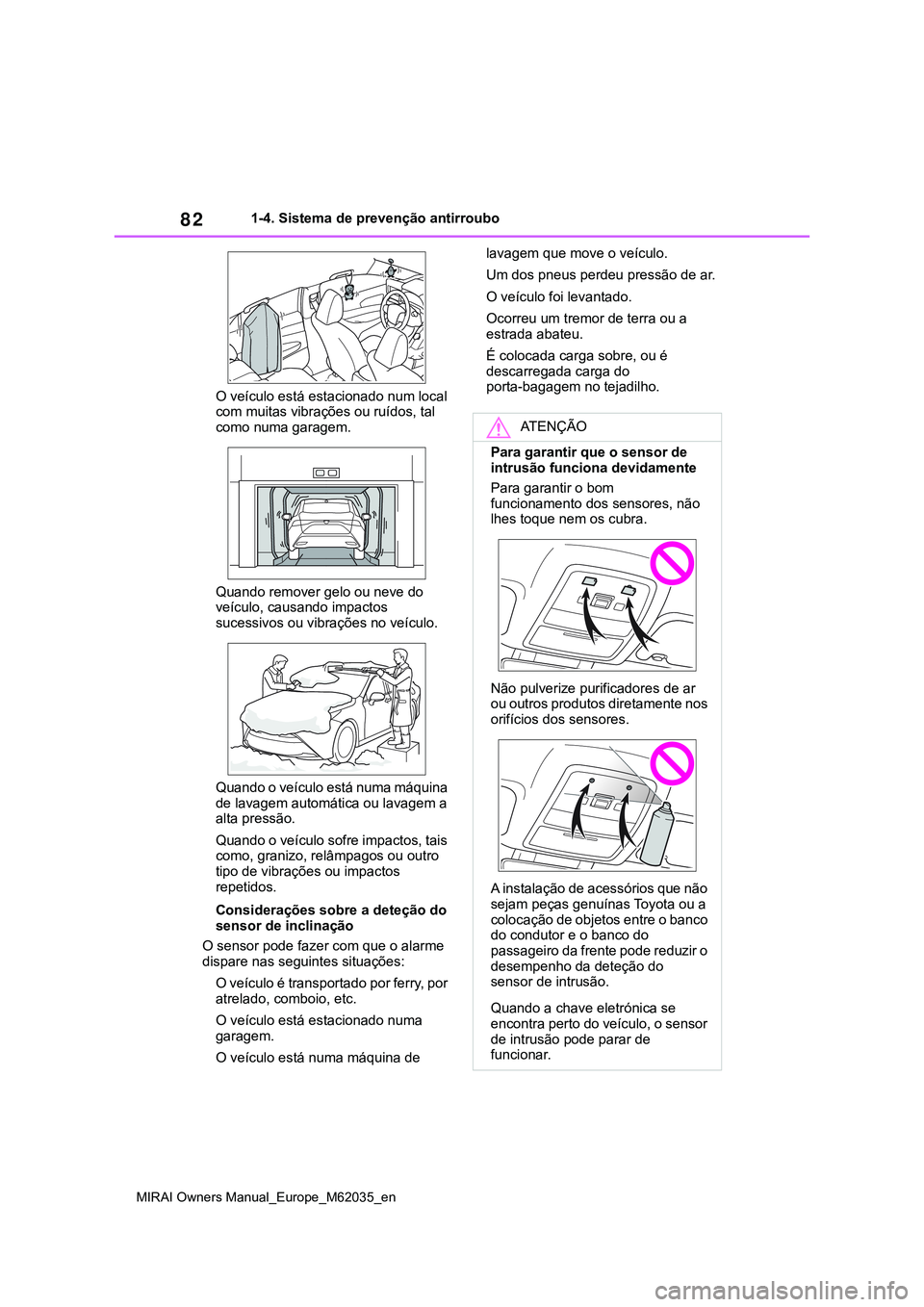 TOYOTA MIRAI 2021 Manual de utilização (in Portuguese) 82
MIRAI Owners Manual_Europe_M62035_en
1-4. Sistema de prevenção antirroubo
O veículo está estacionado num local
com muitas vibrações ou ruídos, tal
como numa garagem.
Quando remover gelo ou TOYOTA MIRAI 2021 Manual de utilização (in Portuguese) 82
MIRAI Owners Manual_Europe_M62035_en
1-4. Sistema de prevenção antirroubo
O veículo está estacionado num local
com muitas vibrações ou ruídos, tal
como numa garagem.
Quando remover gelo ou