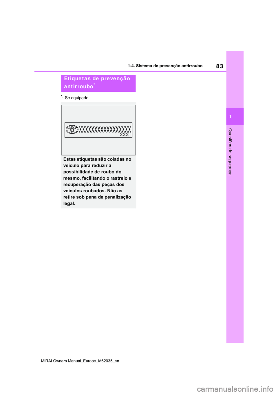 TOYOTA MIRAI 2021  Manual de utilização (in Portuguese) 83
1
MIRAI Owners Manual_Europe_M62035_en
1-4. Sistema de prevenção antirroubo
Questões de segurança
*: Se equipado
Etiquetas de prevenção 
antirroubo
*
Estas etiquetas são coladas no 
veículo