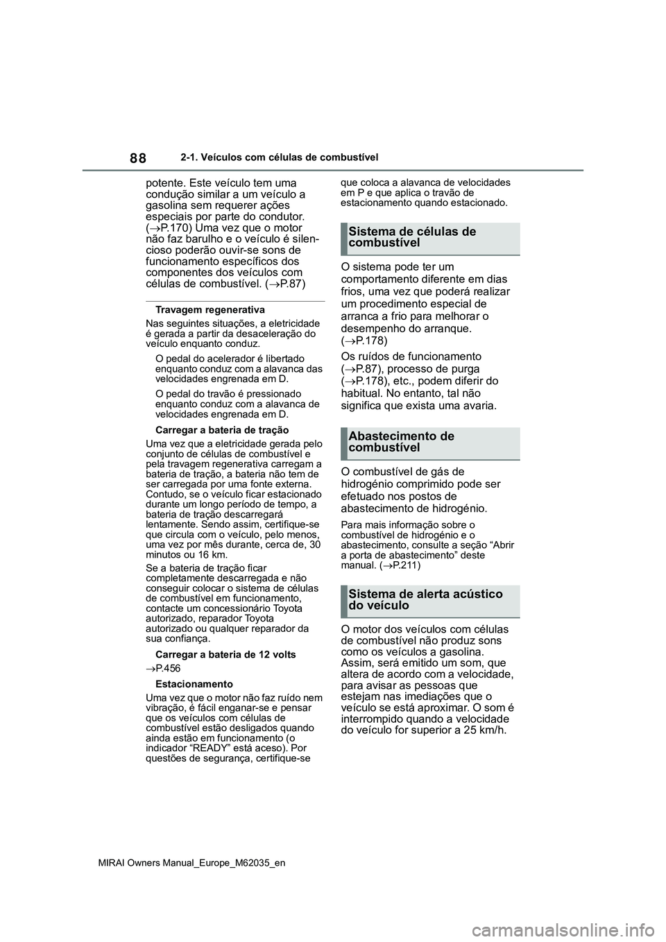 TOYOTA MIRAI 2021 Manual de utilização (in Portuguese) 88
MIRAI Owners Manual_Europe_M62035_en
2-1. Veículos com células de combustível
potente. Este veículo tem uma
condução similar a um veículo a
gasolina sem requerer ações
especiais por par TOYOTA MIRAI 2021 Manual de utilização (in Portuguese) 88
MIRAI Owners Manual_Europe_M62035_en
2-1. Veículos com células de combustível
potente. Este veículo tem uma
condução similar a um veículo a
gasolina sem requerer ações
especiais por par