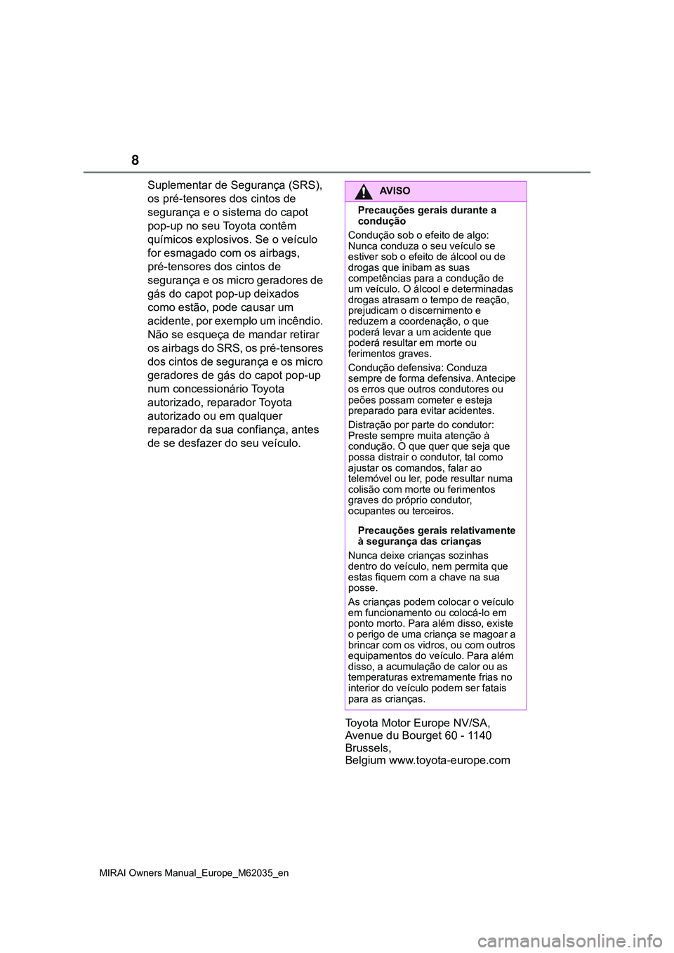 TOYOTA MIRAI 2021 Manual de utilização (in Portuguese) 8
MIRAI Owners Manual_Europe_M62035_en
Suplementar de Segurança (SRS),
os pré-tensores dos cintos de
segurança e o sistema do capot
pop-up no seu Toyota contêm
químicos explosivos. Se o veíc TOYOTA MIRAI 2021 Manual de utilização (in Portuguese) 8
MIRAI Owners Manual_Europe_M62035_en
Suplementar de Segurança (SRS),
os pré-tensores dos cintos de
segurança e o sistema do capot
pop-up no seu Toyota contêm
químicos explosivos. Se o veíc