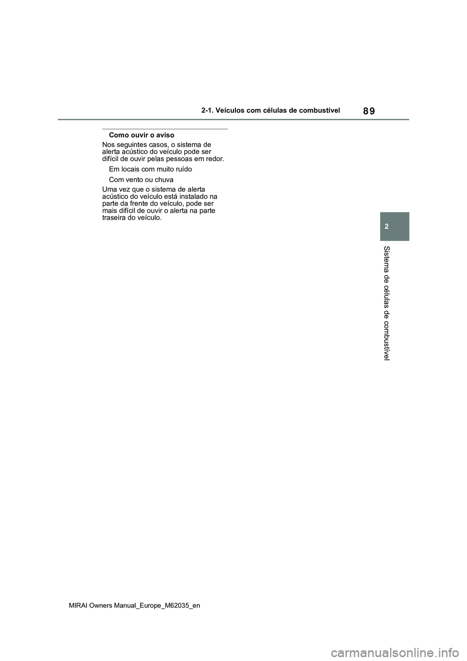 TOYOTA MIRAI 2021 Manual de utilização (in Portuguese) 89
2
MIRAI Owners Manual_Europe_M62035_en
2-1. Veículos com células de combustível
Sistema de células de combustível
Como ouvir o aviso
Nos seguintes casos, o sistema de
alerta acústico do veí TOYOTA MIRAI 2021 Manual de utilização (in Portuguese) 89
2
MIRAI Owners Manual_Europe_M62035_en
2-1. Veículos com células de combustível
Sistema de células de combustível
Como ouvir o aviso
Nos seguintes casos, o sistema de
alerta acústico do veí