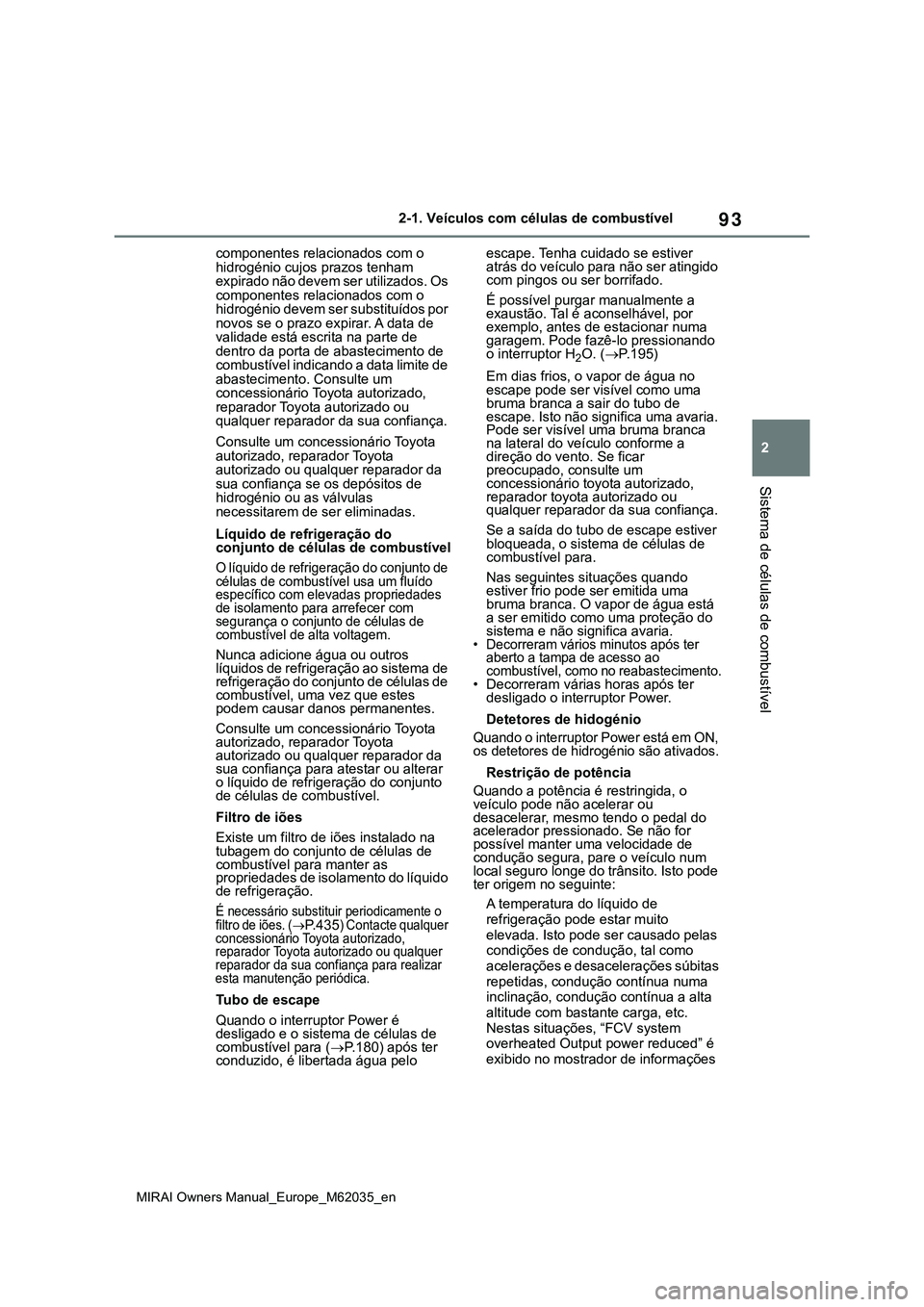 TOYOTA MIRAI 2021 Manual de utilização (in Portuguese) 93
2
MIRAI Owners Manual_Europe_M62035_en
2-1. Veículos com células de combustível
Sistema de células de combustível
componentes relacionados com o
hidrogénio cujos prazos tenham
expirado não TOYOTA MIRAI 2021 Manual de utilização (in Portuguese) 93
2
MIRAI Owners Manual_Europe_M62035_en
2-1. Veículos com células de combustível
Sistema de células de combustível
componentes relacionados com o
hidrogénio cujos prazos tenham
expirado não