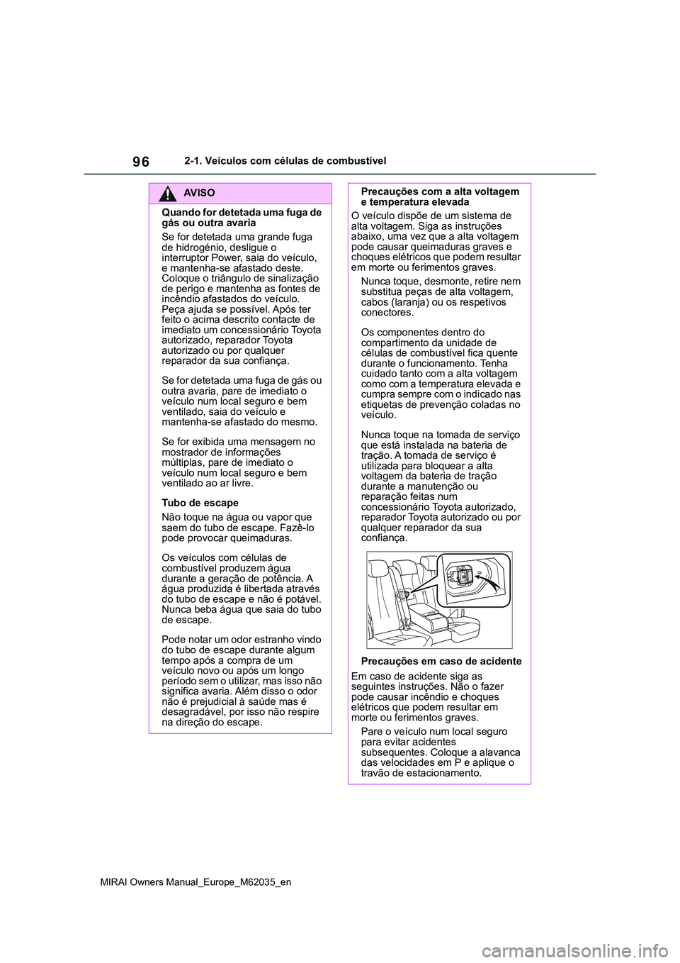 TOYOTA MIRAI 2021 Manual de utilização (in Portuguese) 96
MIRAI Owners Manual_Europe_M62035_en
2-1. Veículos com células de combustível
AV I S O
Quando for detetada uma fuga de
gás ou outra avaria
Se for detetada uma grande fuga
de hidrogénio, desl TOYOTA MIRAI 2021 Manual de utilização (in Portuguese) 96
MIRAI Owners Manual_Europe_M62035_en
2-1. Veículos com células de combustível
AV I S O
Quando for detetada uma fuga de
gás ou outra avaria
Se for detetada uma grande fuga
de hidrogénio, desl