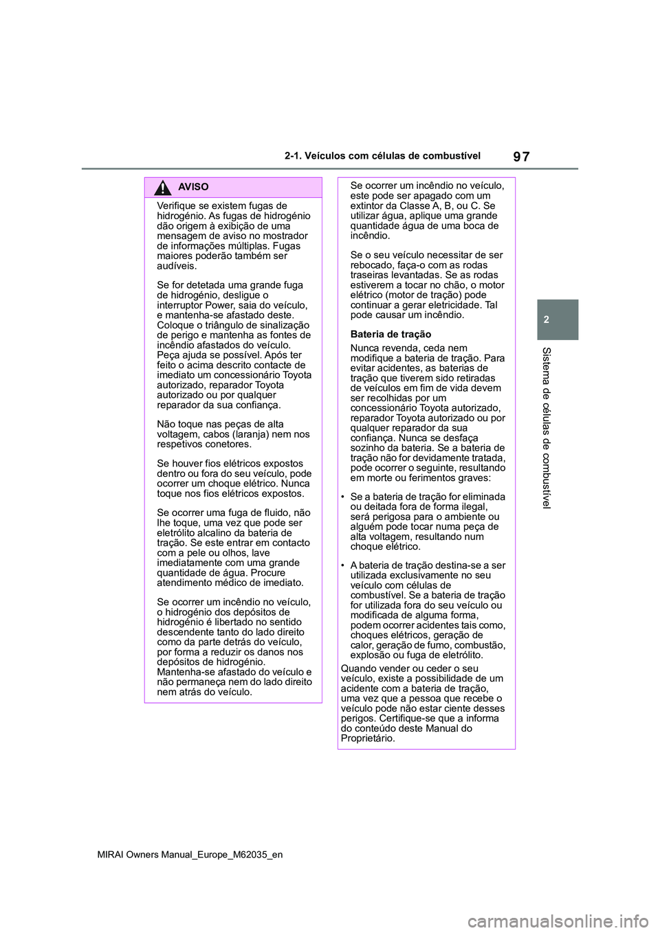 TOYOTA MIRAI 2021 Manual de utilização (in Portuguese) 97
2
MIRAI Owners Manual_Europe_M62035_en
2-1. Veículos com células de combustível
Sistema de células de combustível
AV I S O
Verifique se existem fugas de
hidrogénio. As fugas de hidrogénio
TOYOTA MIRAI 2021 Manual de utilização (in Portuguese) 97
2
MIRAI Owners Manual_Europe_M62035_en
2-1. Veículos com células de combustível
Sistema de células de combustível
AV I S O
Verifique se existem fugas de
hidrogénio. As fugas de hidrogénio
