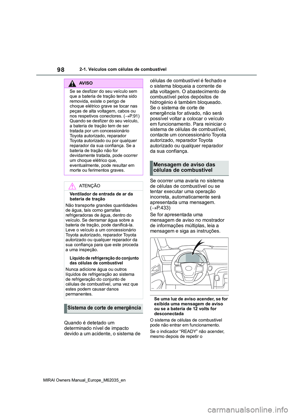 TOYOTA MIRAI 2021 Manual de utilização (in Portuguese) 98
MIRAI Owners Manual_Europe_M62035_en
2-1. Veículos com células de combustível
Quando é detetado um
determinado nível de impacto
devido a um acidente, o sistema de células de combustível é TOYOTA MIRAI 2021 Manual de utilização (in Portuguese) 98
MIRAI Owners Manual_Europe_M62035_en
2-1. Veículos com células de combustível
Quando é detetado um
determinado nível de impacto
devido a um acidente, o sistema de células de combustível é