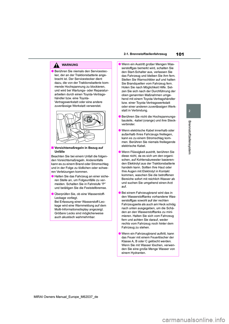 TOYOTA MIRAI 2020 Betriebsanleitungen (in German) 101
2
MIRAI Owners Manual_Europe_M62037_de
2-1. Brennstoffzellenfahrzeug
Brennstoffzellensystem
WARNUNG
●Berühren Sie niemals den Servicestec-
ker, der an der Traktionsbatterie ange- bracht ist. D TOYOTA MIRAI 2020 Betriebsanleitungen (in German) 101
2
MIRAI Owners Manual_Europe_M62037_de
2-1. Brennstoffzellenfahrzeug
Brennstoffzellensystem
WARNUNG
●Berühren Sie niemals den Servicestec-
ker, der an der Traktionsbatterie ange- bracht ist. D