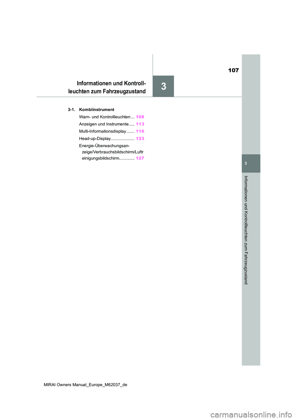 TOYOTA MIRAI 2020 Betriebsanleitungen (in German) 3
107
MIRAI Owners Manual_Europe_M62037_de
3
Informationen und Kontrollleuchten zum Fahrzeugzustand
Informationen und Kontroll-
leuchten zum Fahrzeugzustand
3-1. Kombiinstrument
Warn- und Kontrollle TOYOTA MIRAI 2020 Betriebsanleitungen (in German) 3
107
MIRAI Owners Manual_Europe_M62037_de
3
Informationen und Kontrollleuchten zum Fahrzeugzustand
Informationen und Kontroll-
leuchten zum Fahrzeugzustand
3-1. Kombiinstrument
Warn- und Kontrollle