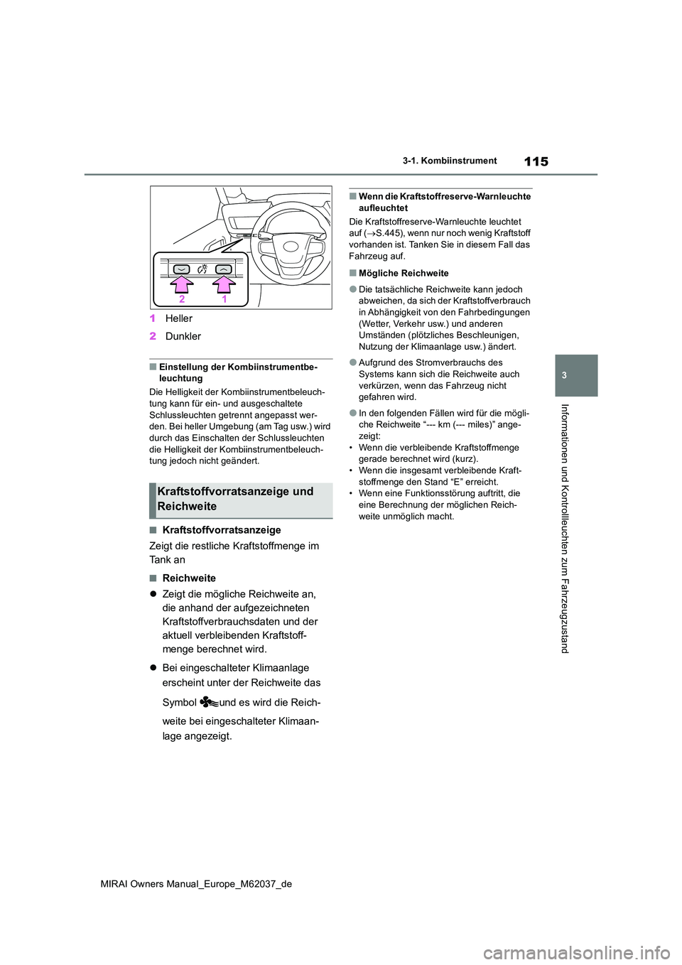 TOYOTA MIRAI 2020 Betriebsanleitungen (in German) 115
3
MIRAI Owners Manual_Europe_M62037_de
3-1. Kombiinstrument
Informationen und Kontrollleuchten zum Fahrzeugzustand
1Heller
2 Dunkler
■Einstellung der Kombiinstrumentbe- leuchtung
Die Helligkei TOYOTA MIRAI 2020 Betriebsanleitungen (in German) 115
3
MIRAI Owners Manual_Europe_M62037_de
3-1. Kombiinstrument
Informationen und Kontrollleuchten zum Fahrzeugzustand
1Heller
2 Dunkler
■Einstellung der Kombiinstrumentbe- leuchtung
Die Helligkei