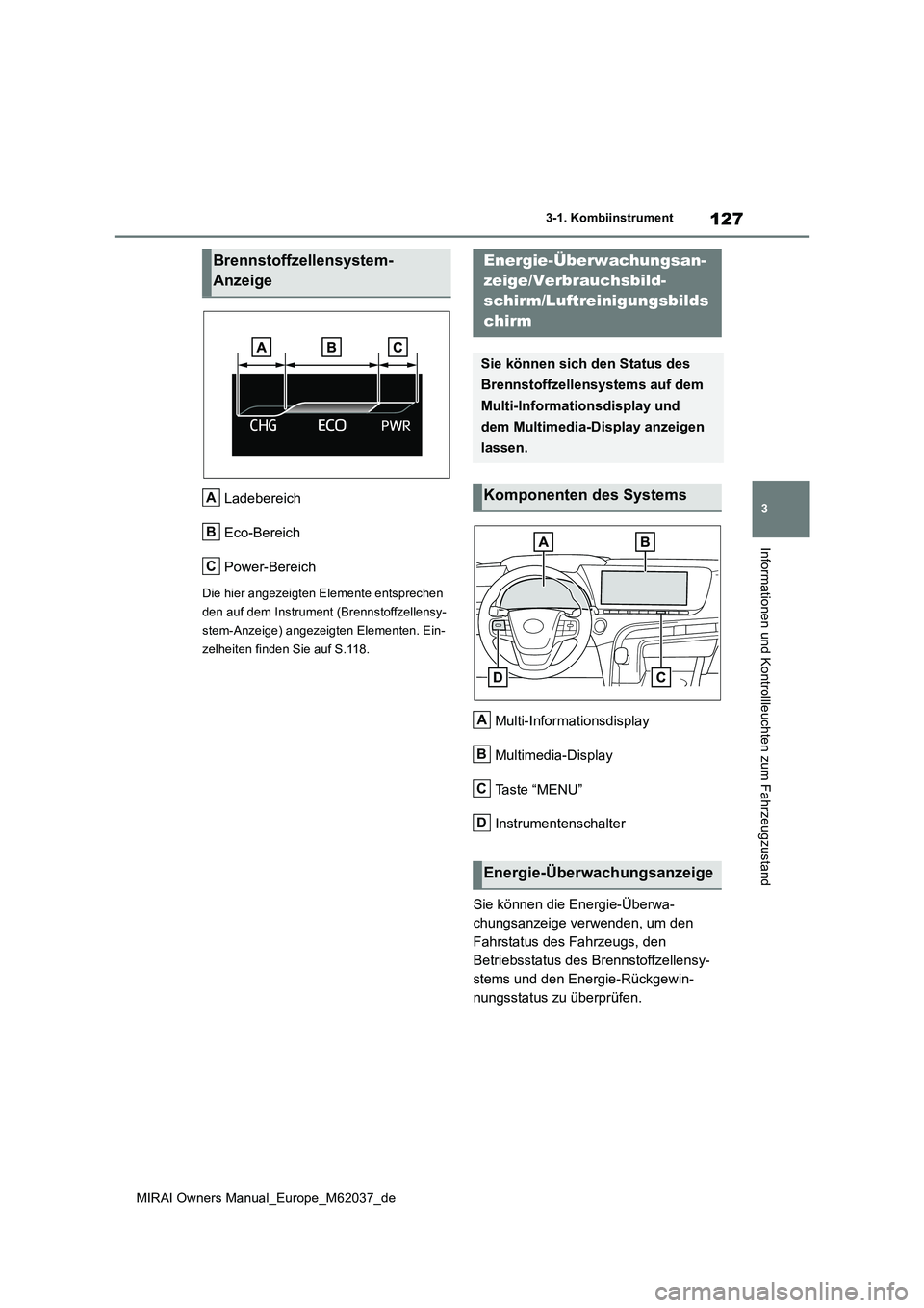 TOYOTA MIRAI 2020 Betriebsanleitungen (in German) 127
3
MIRAI Owners Manual_Europe_M62037_de
3-1. Kombiinstrument
Informationen und Kontrollleuchten zum Fahrzeugzustand
Ladebereich
Eco-Bereich
Power-Bereich
Die hier angezeigten Elemente entsprechen TOYOTA MIRAI 2020 Betriebsanleitungen (in German) 127
3
MIRAI Owners Manual_Europe_M62037_de
3-1. Kombiinstrument
Informationen und Kontrollleuchten zum Fahrzeugzustand
Ladebereich
Eco-Bereich
Power-Bereich
Die hier angezeigten Elemente entsprechen