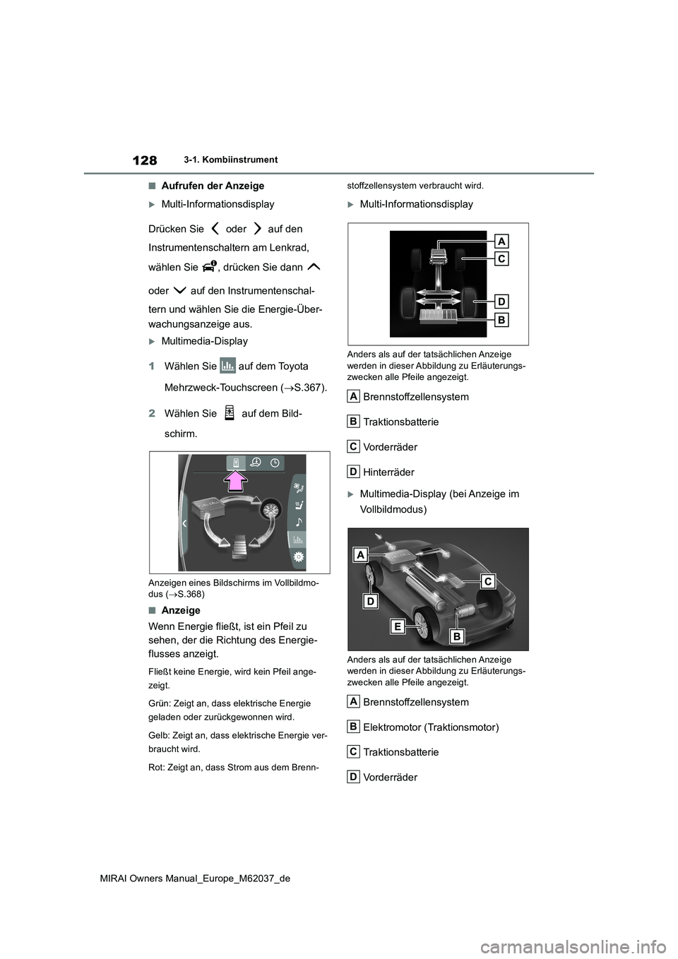 TOYOTA MIRAI 2020 Betriebsanleitungen (in German) 128
MIRAI Owners Manual_Europe_M62037_de
3-1. Kombiinstrument
■Aufrufen der Anzeige
Multi-Informationsdisplay
Drücken Sie oder auf den
Instrumentenschaltern am Lenkrad,
wählen Sie , d TOYOTA MIRAI 2020 Betriebsanleitungen (in German) 128
MIRAI Owners Manual_Europe_M62037_de
3-1. Kombiinstrument
■Aufrufen der Anzeige
Multi-Informationsdisplay
Drücken Sie oder auf den
Instrumentenschaltern am Lenkrad,
wählen Sie , d