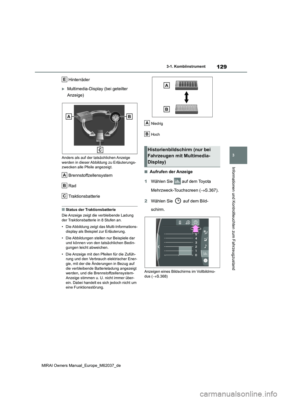 TOYOTA MIRAI 2020 Betriebsanleitungen (in German) 129
3
MIRAI Owners Manual_Europe_M62037_de
3-1. Kombiinstrument
Informationen und Kontrollleuchten zum Fahrzeugzustand
Hinterräder
Multimedia-Display (bei geteilter
Anzeige)
Anders als auf der t TOYOTA MIRAI 2020 Betriebsanleitungen (in German) 129
3
MIRAI Owners Manual_Europe_M62037_de
3-1. Kombiinstrument
Informationen und Kontrollleuchten zum Fahrzeugzustand
Hinterräder
Multimedia-Display (bei geteilter
Anzeige)
Anders als auf der t