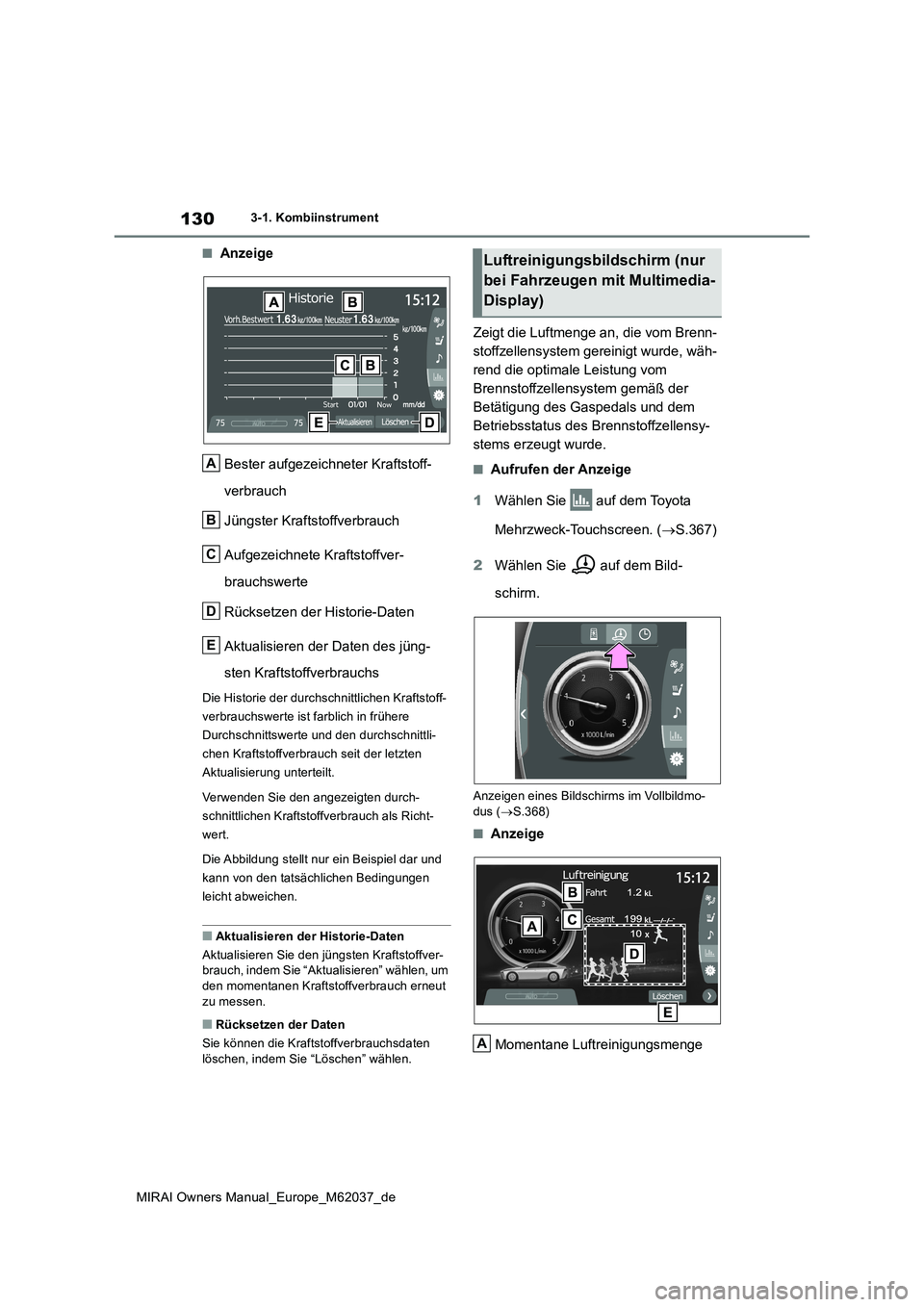 TOYOTA MIRAI 2020 Betriebsanleitungen (in German) 130
MIRAI Owners Manual_Europe_M62037_de
3-1. Kombiinstrument
■Anzeige
Bester aufgezeichneter Kraftstoff-
verbrauch
Jüngster Kraftstoffverbrauch
Aufgezeichnete Kraftstoffver-
brauchswerte
Rü TOYOTA MIRAI 2020 Betriebsanleitungen (in German) 130
MIRAI Owners Manual_Europe_M62037_de
3-1. Kombiinstrument
■Anzeige
Bester aufgezeichneter Kraftstoff-
verbrauch
Jüngster Kraftstoffverbrauch
Aufgezeichnete Kraftstoffver-
brauchswerte
Rü